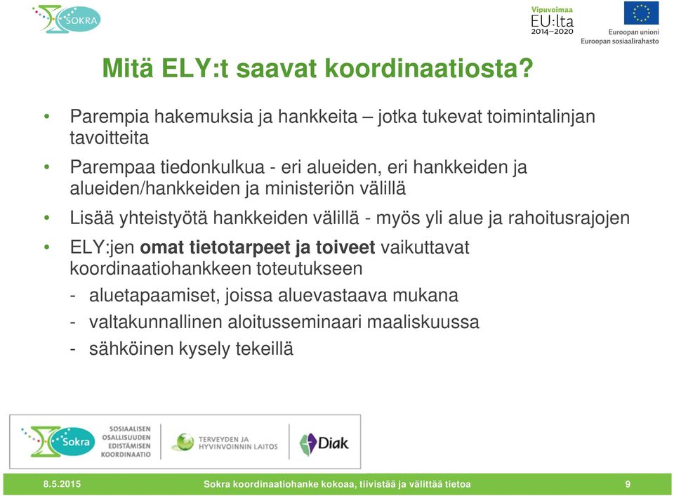 alueiden/hankkeiden ja ministeriön välillä Lisää yhteistyötä hankkeiden välillä - myös yli alue ja rahoitusrajojen ELY:jen omat