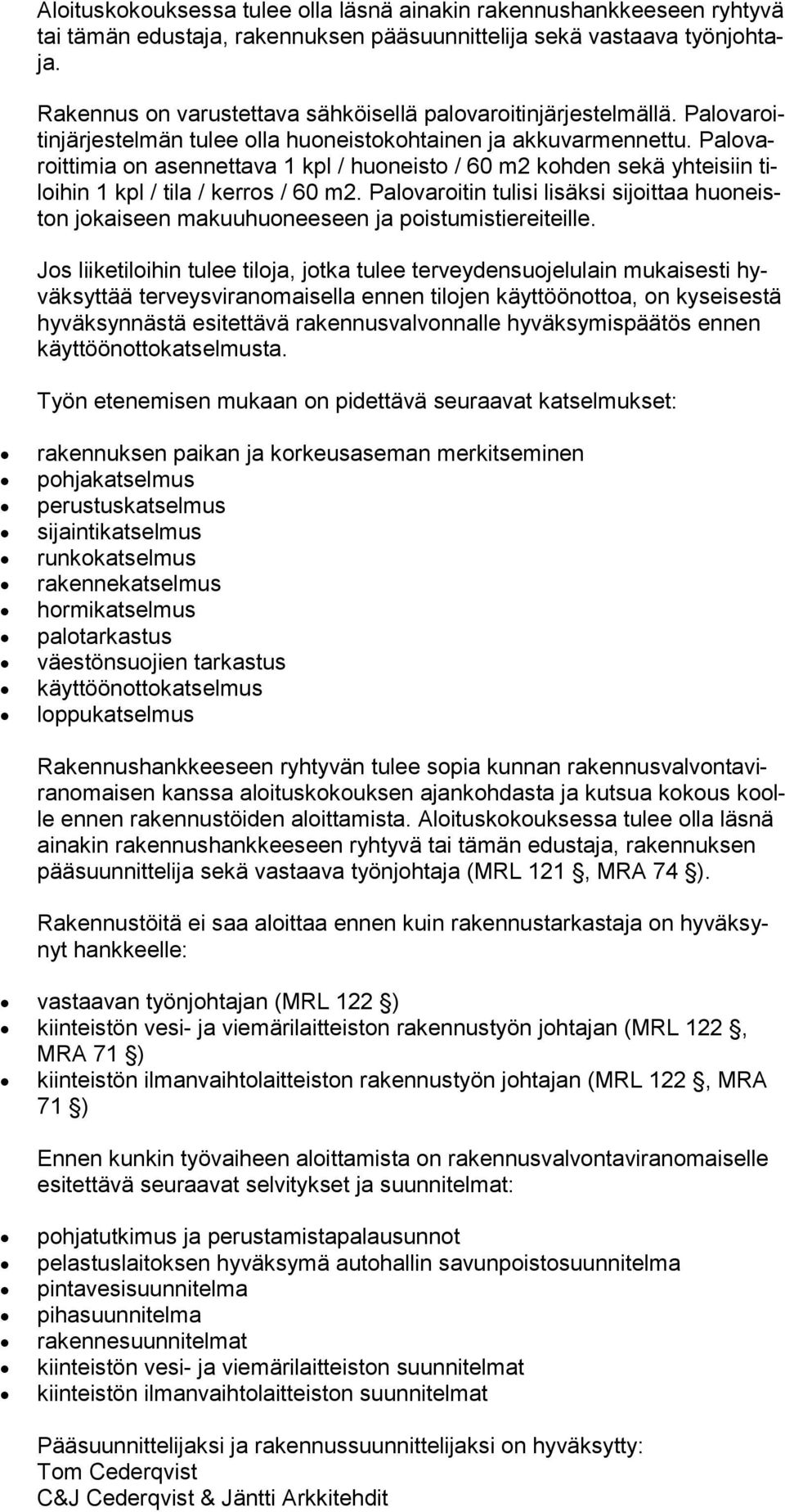 Palovaroittimia on asennettava 1 kpl / huoneisto / 60 m2 kohden sekä yhteisiin tiloihin 1 kpl / tila / kerros / 60 m2.