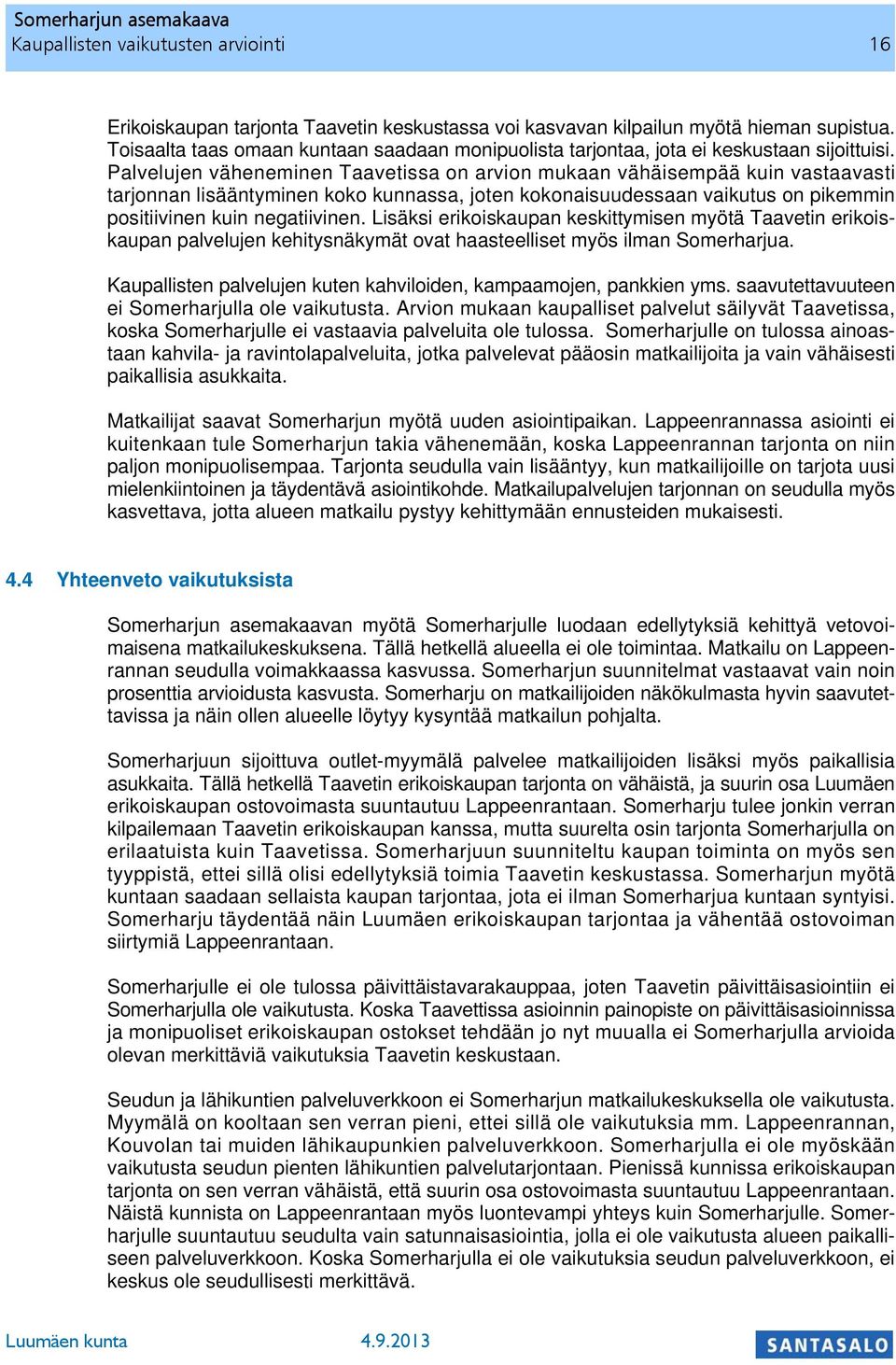 Palvelujen väheneminen Taavetissa on arvion mukaan vähäisempää kuin vastaavasti tarjonnan lisääntyminen koko kunnassa, joten kokonaisuudessaan vaikutus on pikemmin positiivinen kuin negatiivinen.