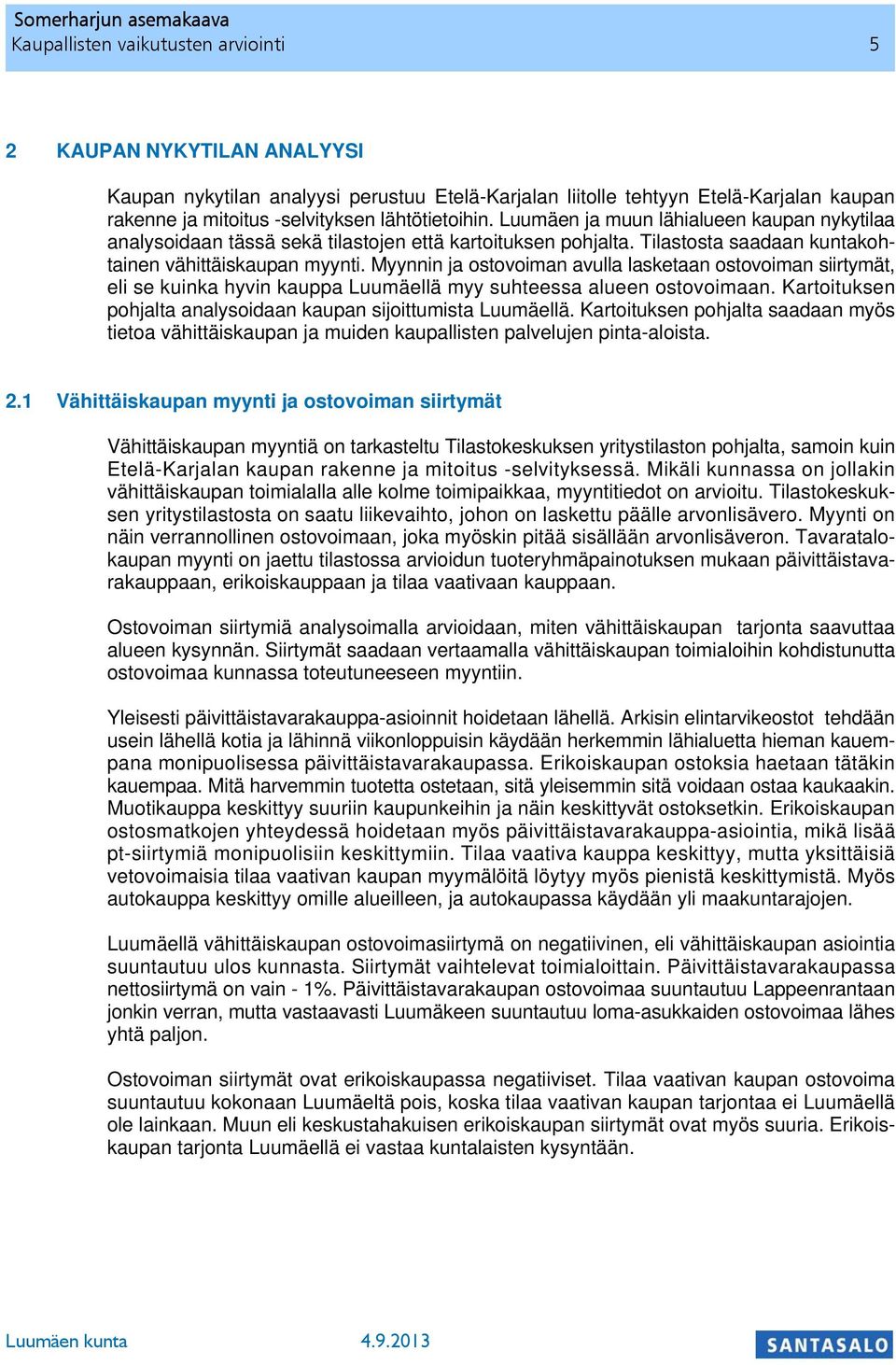 Myynnin ja ostovoiman avulla lasketaan ostovoiman siirtymät, eli se kuinka hyvin kauppa Luumäellä myy suhteessa alueen ostovoimaan. Kartoituksen pohjalta analysoidaan kaupan sijoittumista Luumäellä.