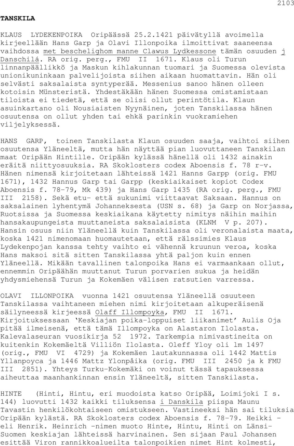 Hän oli selvästi saksalaista syntyperää. Messenius sanoo hänen olleen kotoisin Münsteristä. Yhdestäkään hänen Suomessa omistamistaan tiloista ei tiedetä, että se olisi ollut perintötila.