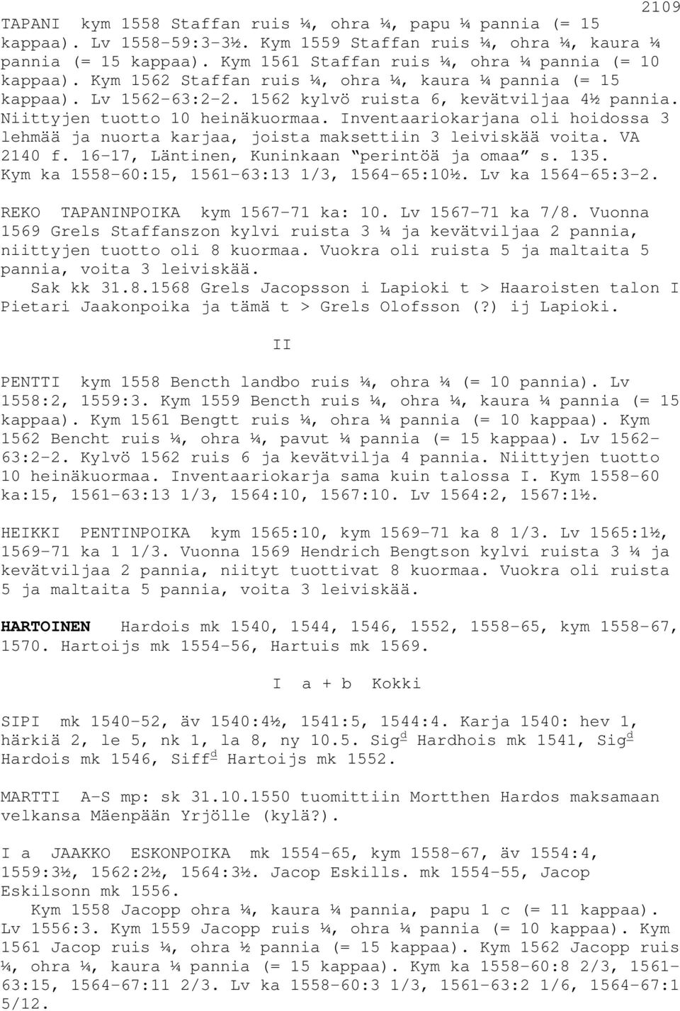 Niittyjen tuotto 10 heinäkuormaa. Inventaariokarjana oli hoidossa 3 lehmää ja nuorta karjaa, joista maksettiin 3 leiviskää voita. VA 2140 f. 16-17, Läntinen, Kuninkaan perintöä ja omaa s. 135.