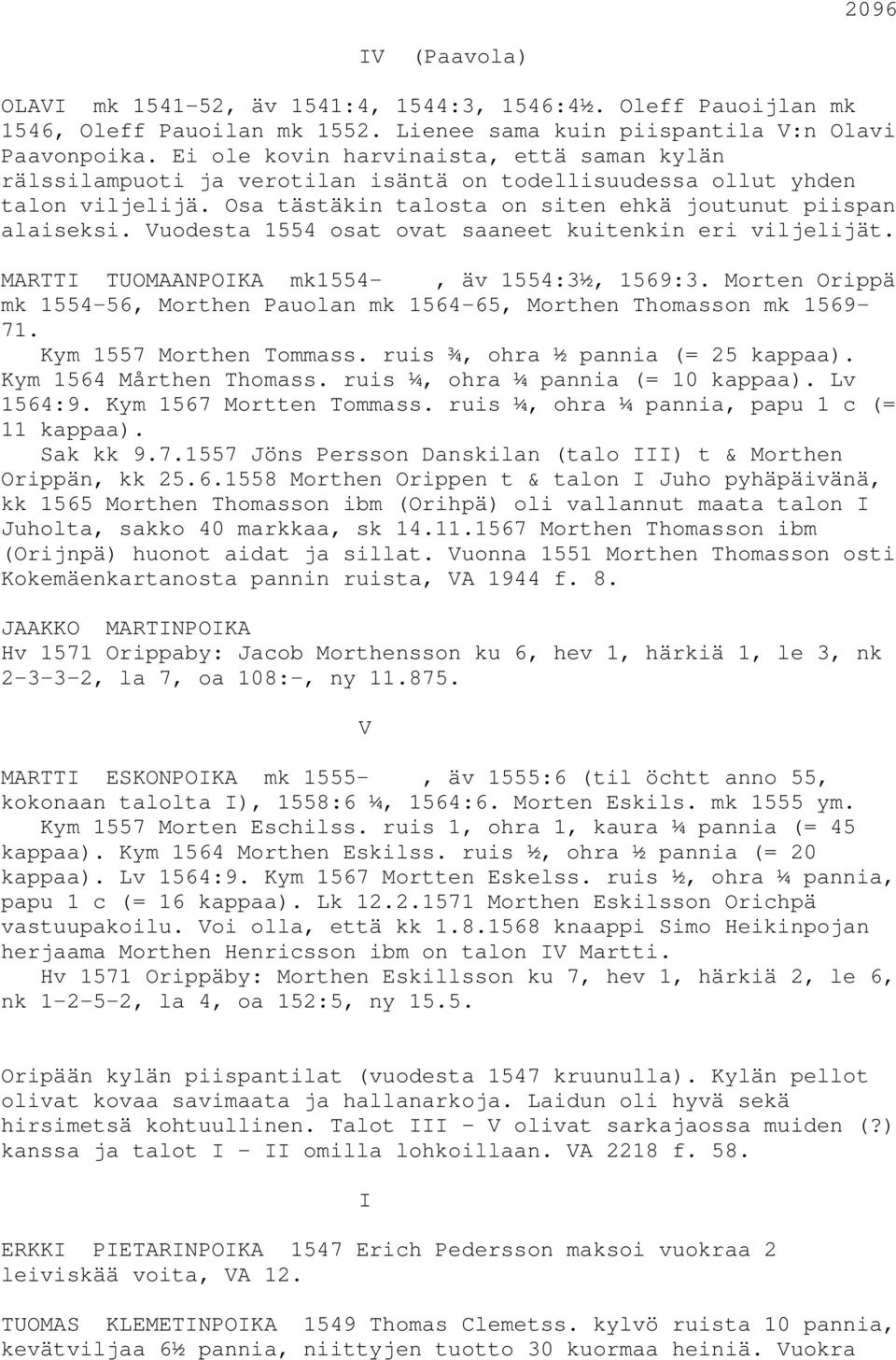 Vuodesta 1554 osat ovat saaneet kuitenkin eri viljelijät. MARTTI TUOMAANPOIKA mk1554-, äv 1554:3½, 1569:3. Morten Orippä mk 1554-56, Morthen Pauolan mk 1564-65, Morthen Thomasson mk 1569-71.