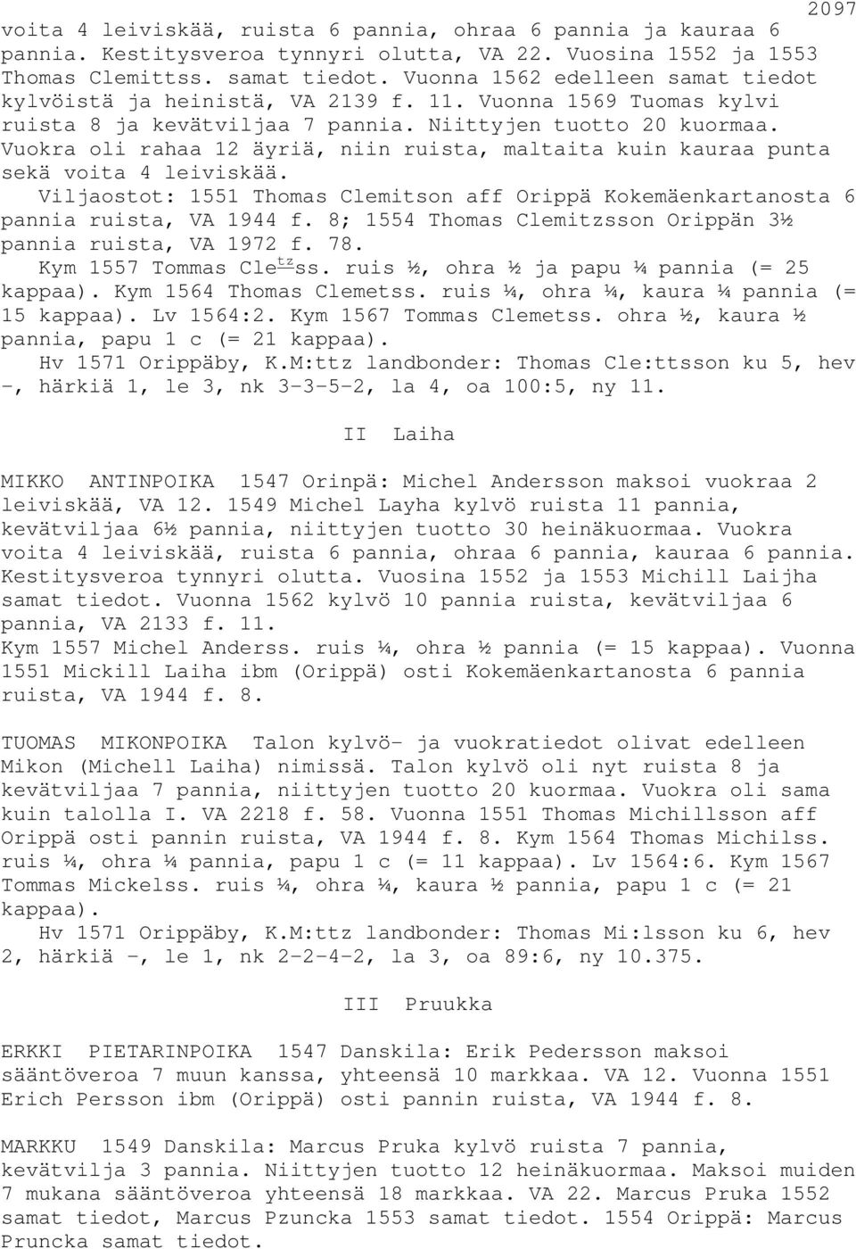 Vuokra oli rahaa 12 äyriä, niin ruista, maltaita kuin kauraa punta sekä voita 4 leiviskää. Viljaostot: 1551 Thomas Clemitson aff Orippä Kokemäenkartanosta 6 pannia ruista, VA 1944 f.