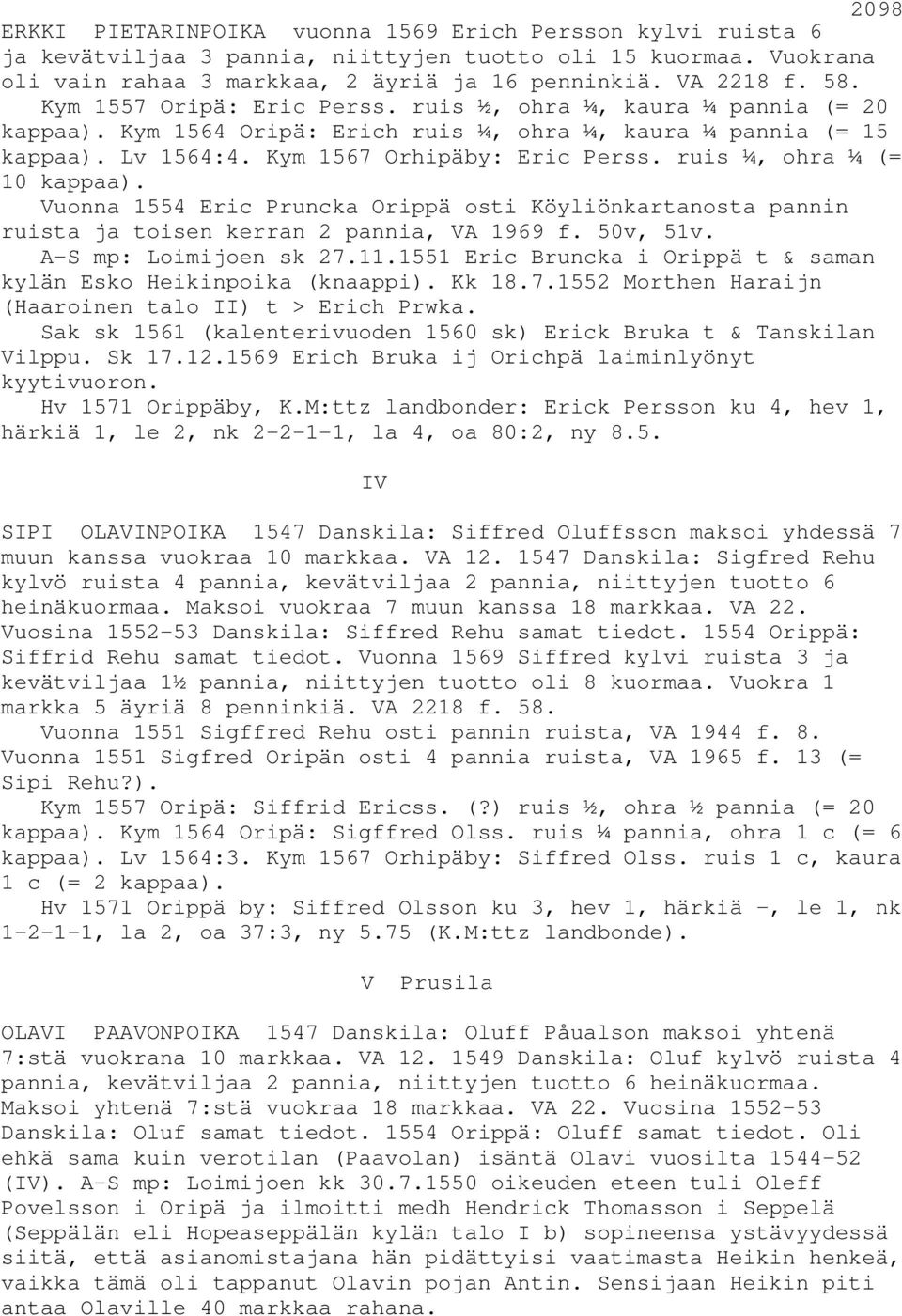ruis ¼, ohra ¼ (= 10 kappaa). Vuonna 1554 Eric Pruncka Orippä osti Köyliönkartanosta pannin ruista ja toisen kerran 2 pannia, VA 1969 f. 50v, 51v. A-S mp: Loimijoen sk 27.11.