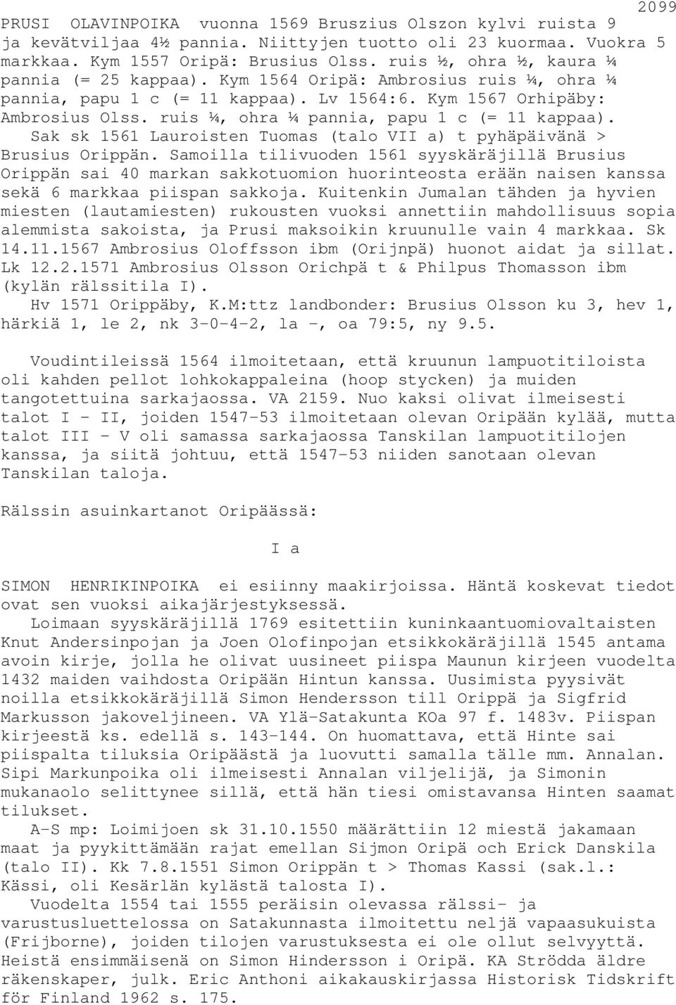ruis ¼, ohra ¼ pannia, papu 1 c (= 11 kappaa). Sak sk 1561 Lauroisten Tuomas (talo VII a) t pyhäpäivänä > Brusius Orippän.