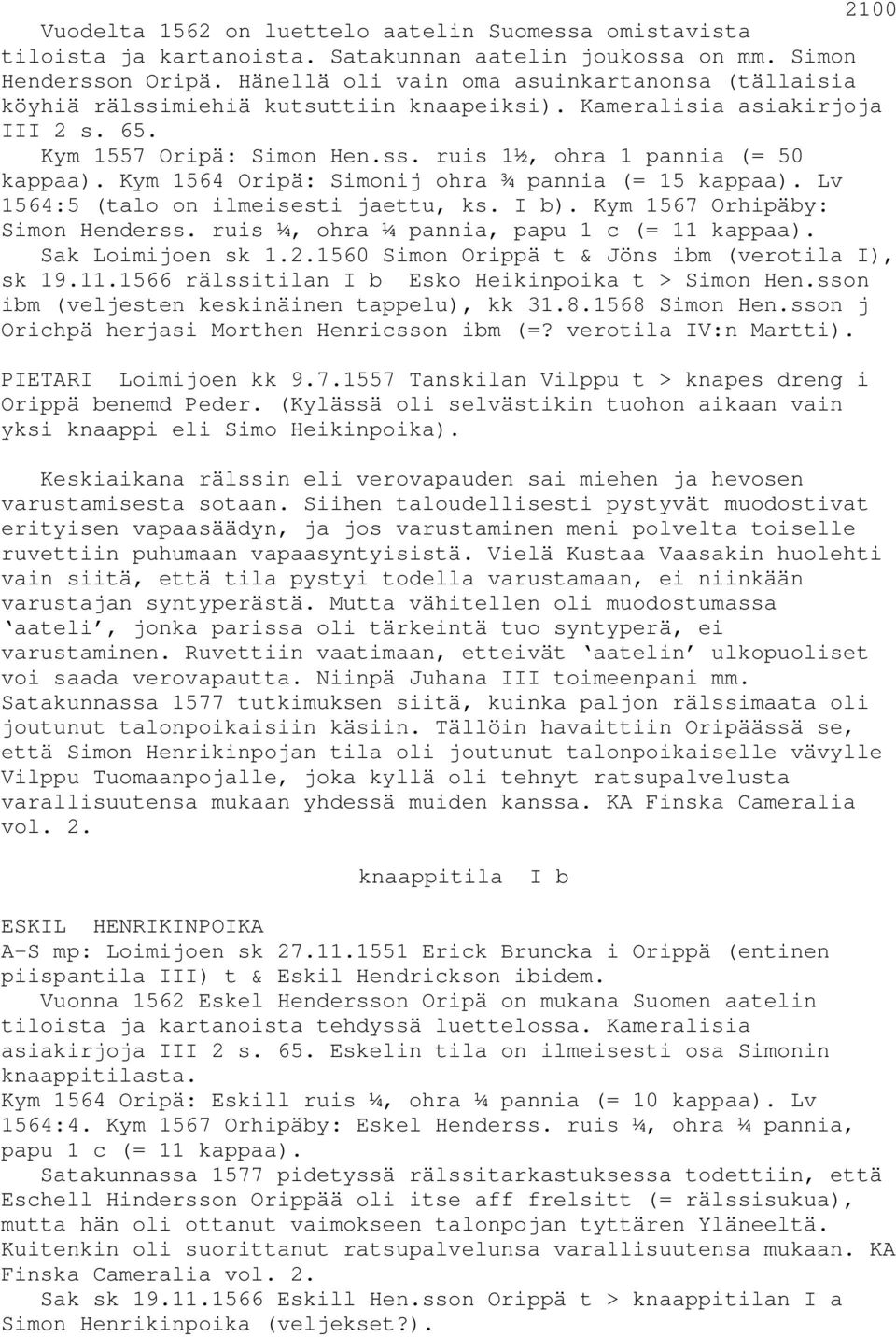 Kym 1564 Oripä: Simonij ohra ¾ pannia (= 15 kappaa). Lv 1564:5 (talo on ilmeisesti jaettu, ks. I b). Kym 1567 Orhipäby: Simon Henderss. ruis ¼, ohra ¼ pannia, papu 1 c (= 11 kappaa).