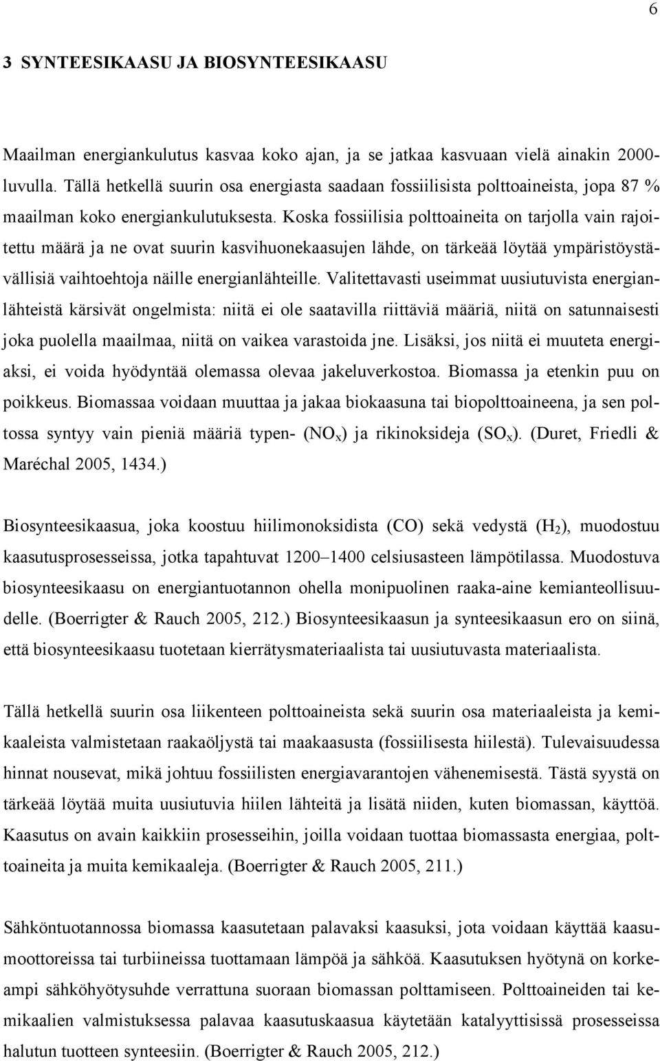 Koska fossiilisia polttoaineita on tarjolla vain rajoitettu määrä ja ne ovat suurin kasvihuonekaasujen lähde, on tärkeää löytää ympäristöystävällisiä vaihtoehtoja näille energianlähteille.