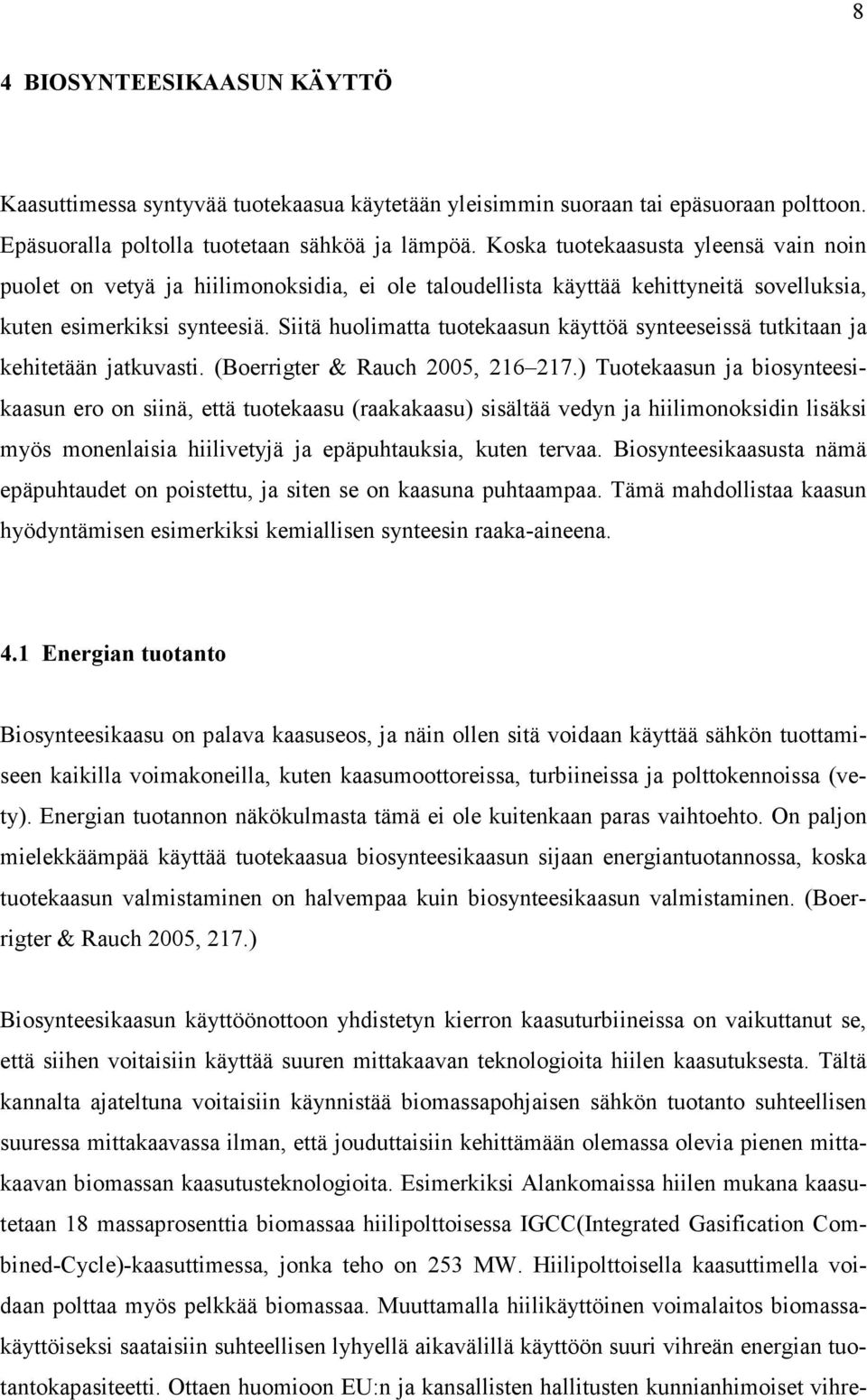 Siitä huolimatta tuotekaasun käyttöä synteeseissä tutkitaan ja kehitetään jatkuvasti. (Boerrigter & Rauch 005, 16 17.