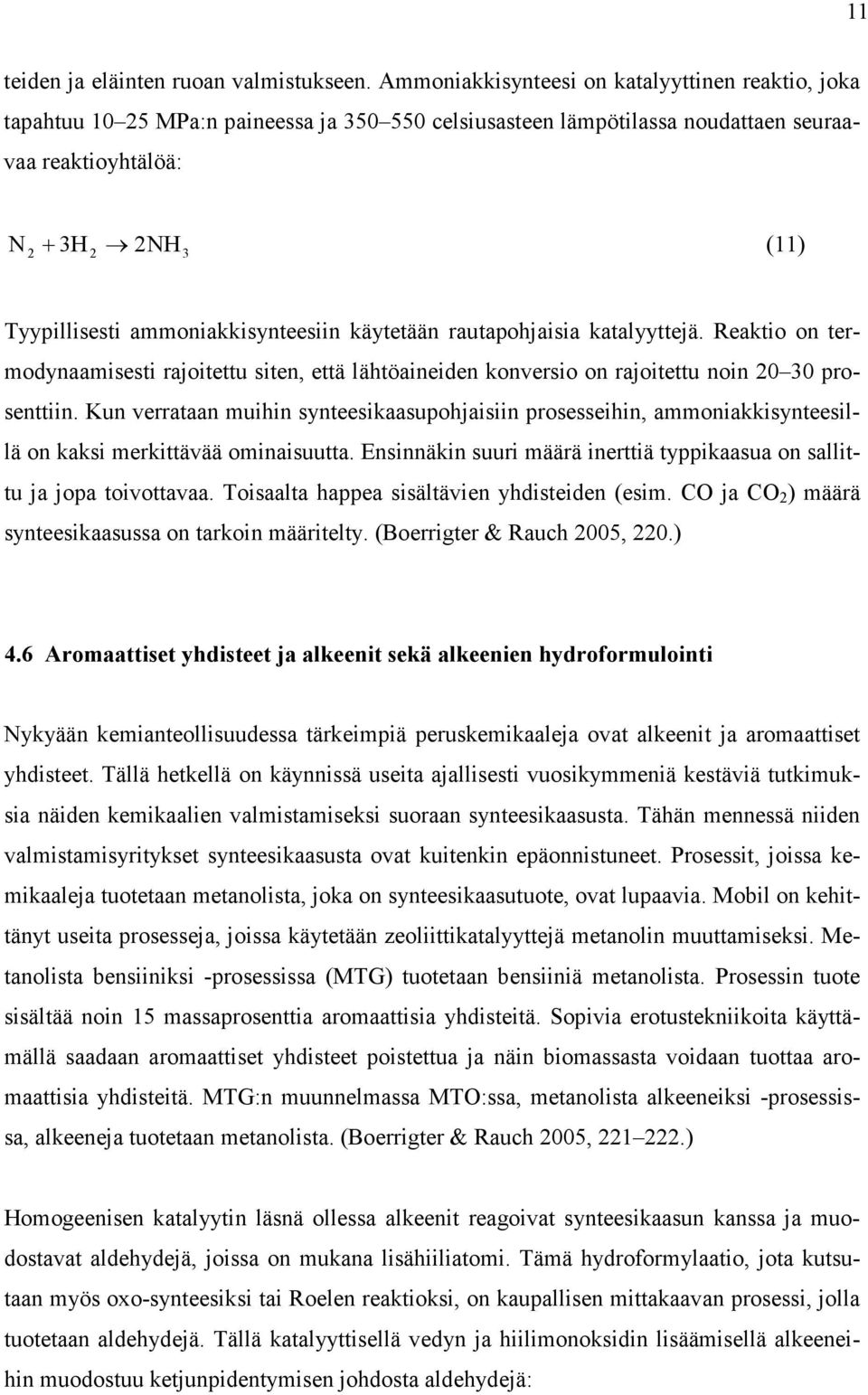 ammoniakkisynteesiin käytetään rautapohjaisia katalyyttejä. Reaktio on termodynaamisesti rajoitettu siten, että lähtöaineiden konversio on rajoitettu noin 0 30 prosenttiin.