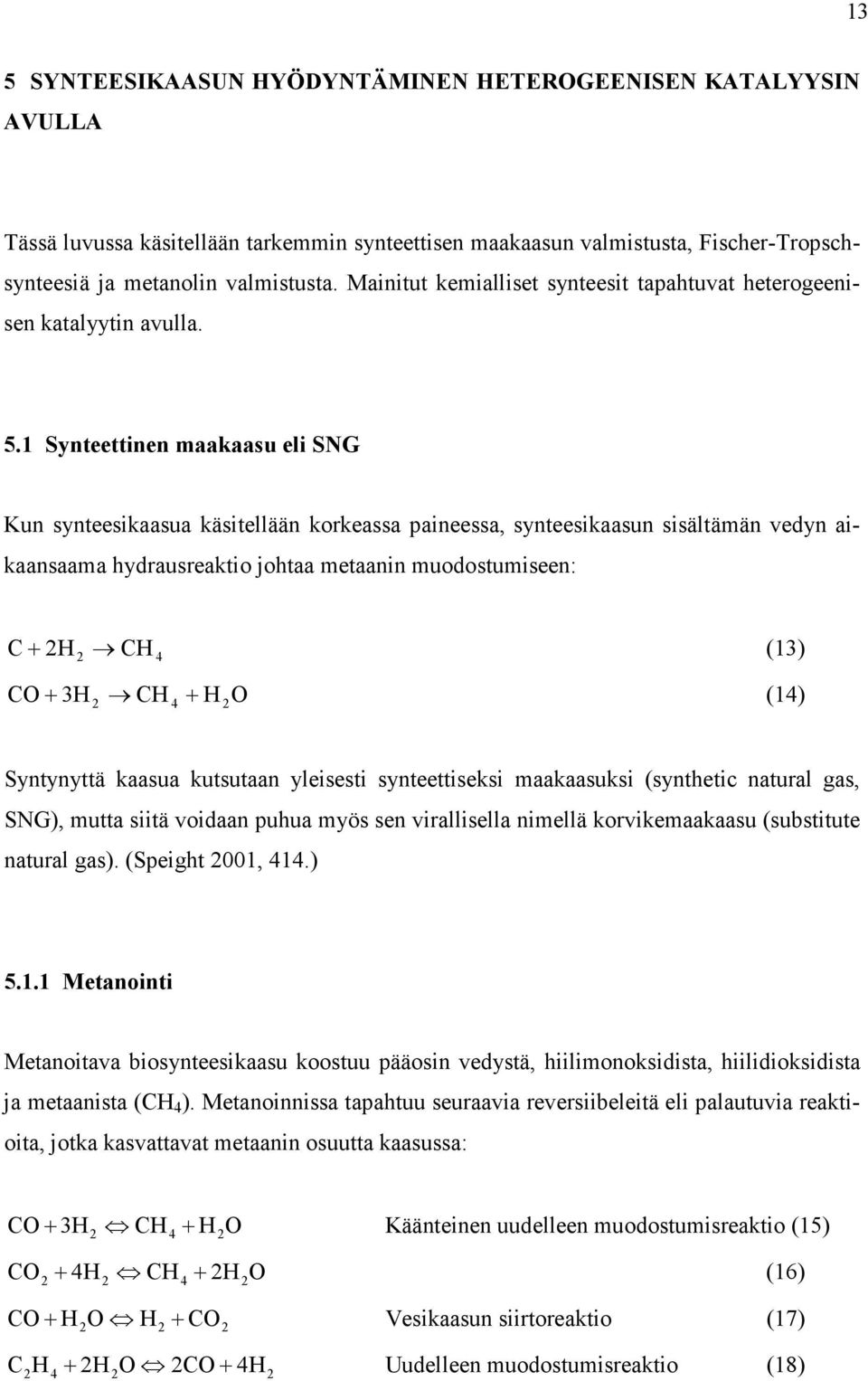 1 Synteettinen maakaasu eli SNG Kun synteesikaasua käsitellään korkeassa paineessa, synteesikaasun sisältämän vedyn aikaansaama hydrausreaktio johtaa metaanin muodostumiseen: C+ H CH 4 (13) CO+ 3H CH