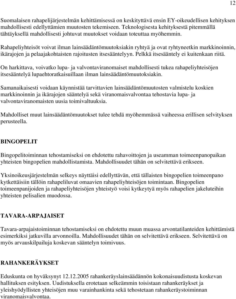 Rahapeliyhteisöt voivat ilman lainsäädäntömuutoksiakin ryhtyä ja ovat ryhtyneetkin markkinoinnin, ikärajojen ja pelaajakohtaisten rajoitusten itsesääntelyyn. Pelkkä itsesääntely ei kuitenkaan riitä.