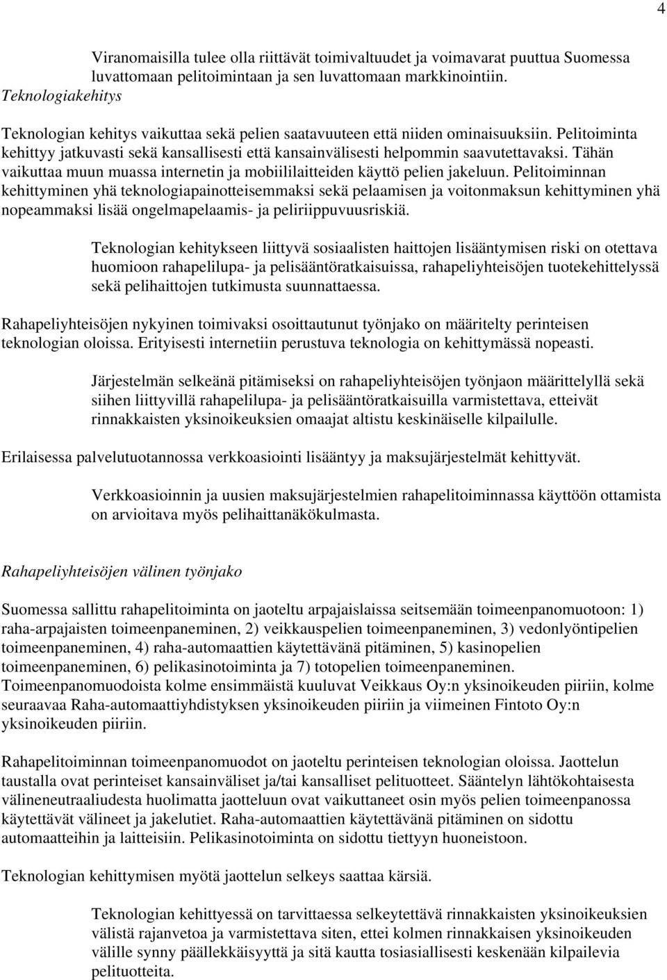 Pelitoiminta kehittyy jatkuvasti sekä kansallisesti että kansainvälisesti helpommin saavutettavaksi. Tähän vaikuttaa muun muassa internetin ja mobiililaitteiden käyttö pelien jakeluun.