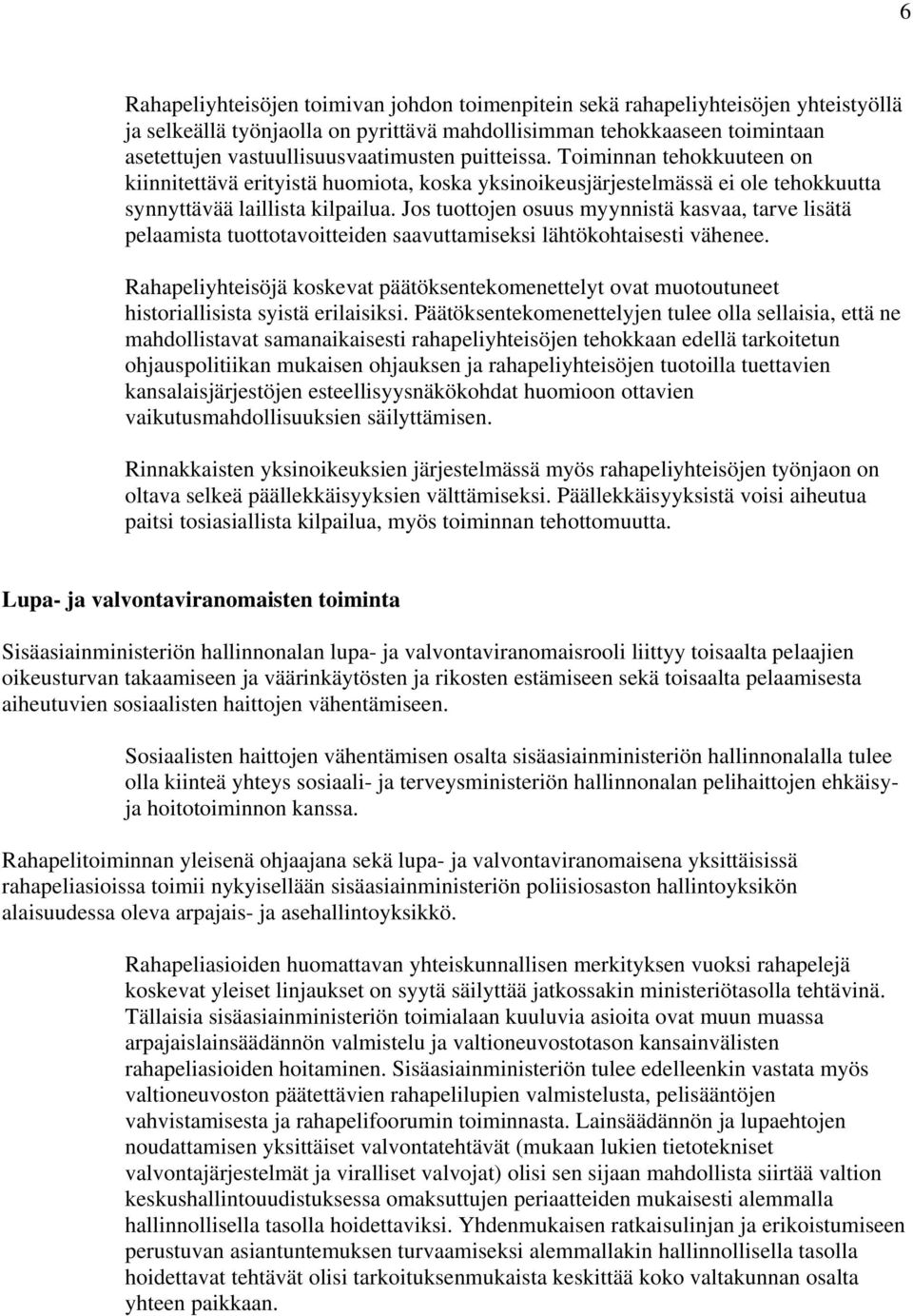 Jos tuottojen osuus myynnistä kasvaa, tarve lisätä pelaamista tuottotavoitteiden saavuttamiseksi lähtökohtaisesti vähenee.