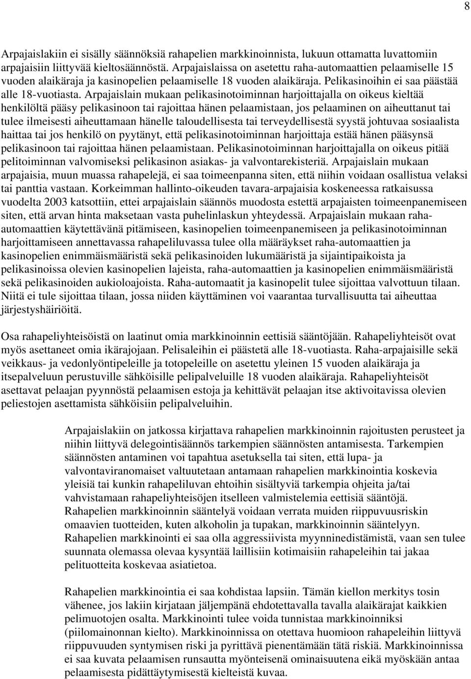 Arpajaislain mukaan pelikasinotoiminnan harjoittajalla on oikeus kieltää henkilöltä pääsy pelikasinoon tai rajoittaa hänen pelaamistaan, jos pelaaminen on aiheuttanut tai tulee ilmeisesti