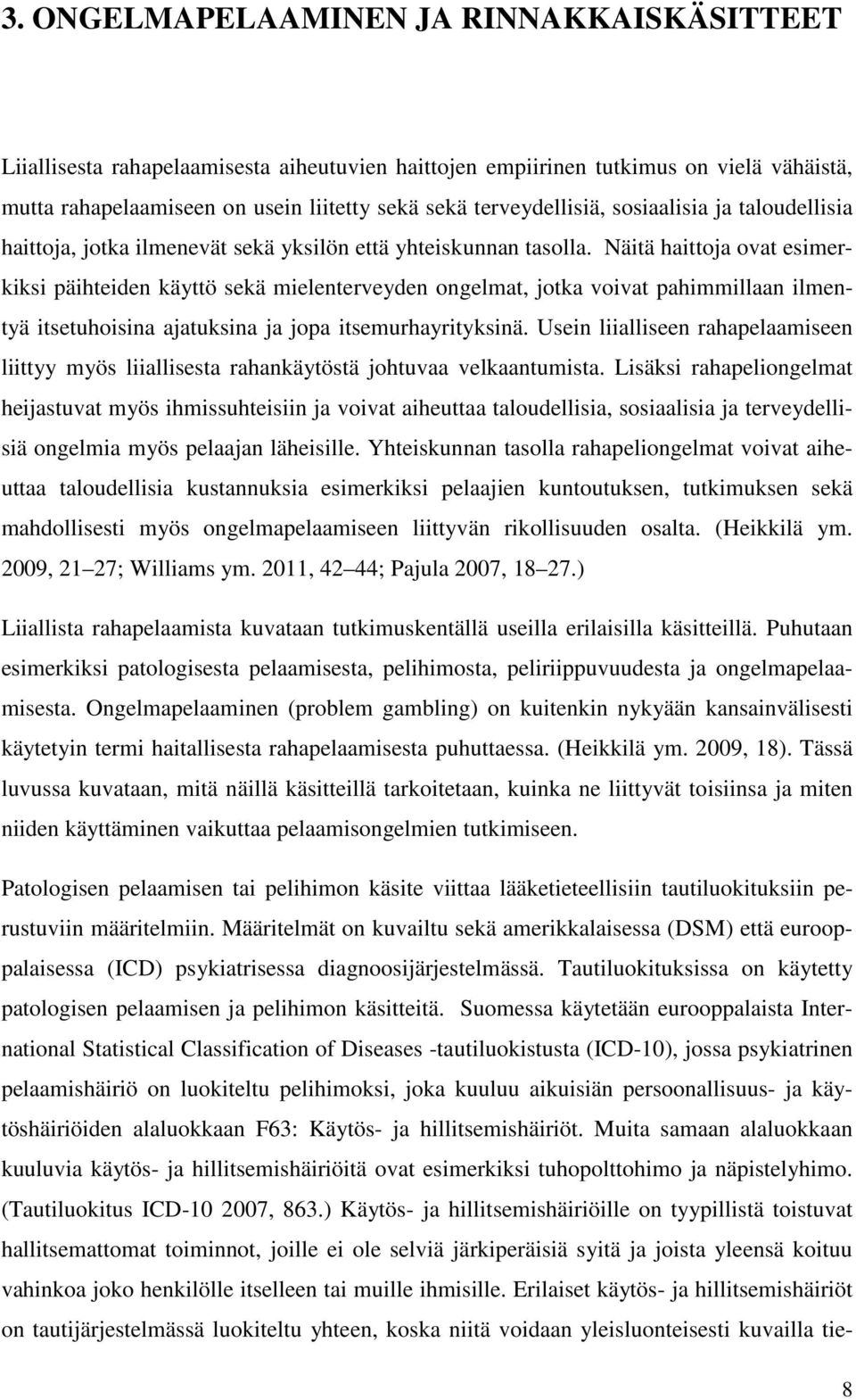 Näitä haittoja ovat esimerkiksi päihteiden käyttö sekä mielenterveyden ongelmat, jotka voivat pahimmillaan ilmentyä itsetuhoisina ajatuksina ja jopa itsemurhayrityksinä.