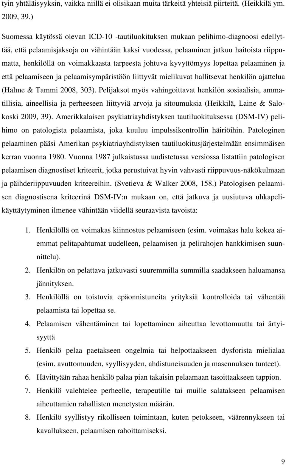 voimakkaasta tarpeesta johtuva kyvyttömyys lopettaa pelaaminen ja että pelaamiseen ja pelaamisympäristöön liittyvät mielikuvat hallitsevat henkilön ajattelua (Halme & Tammi 2008, 303).