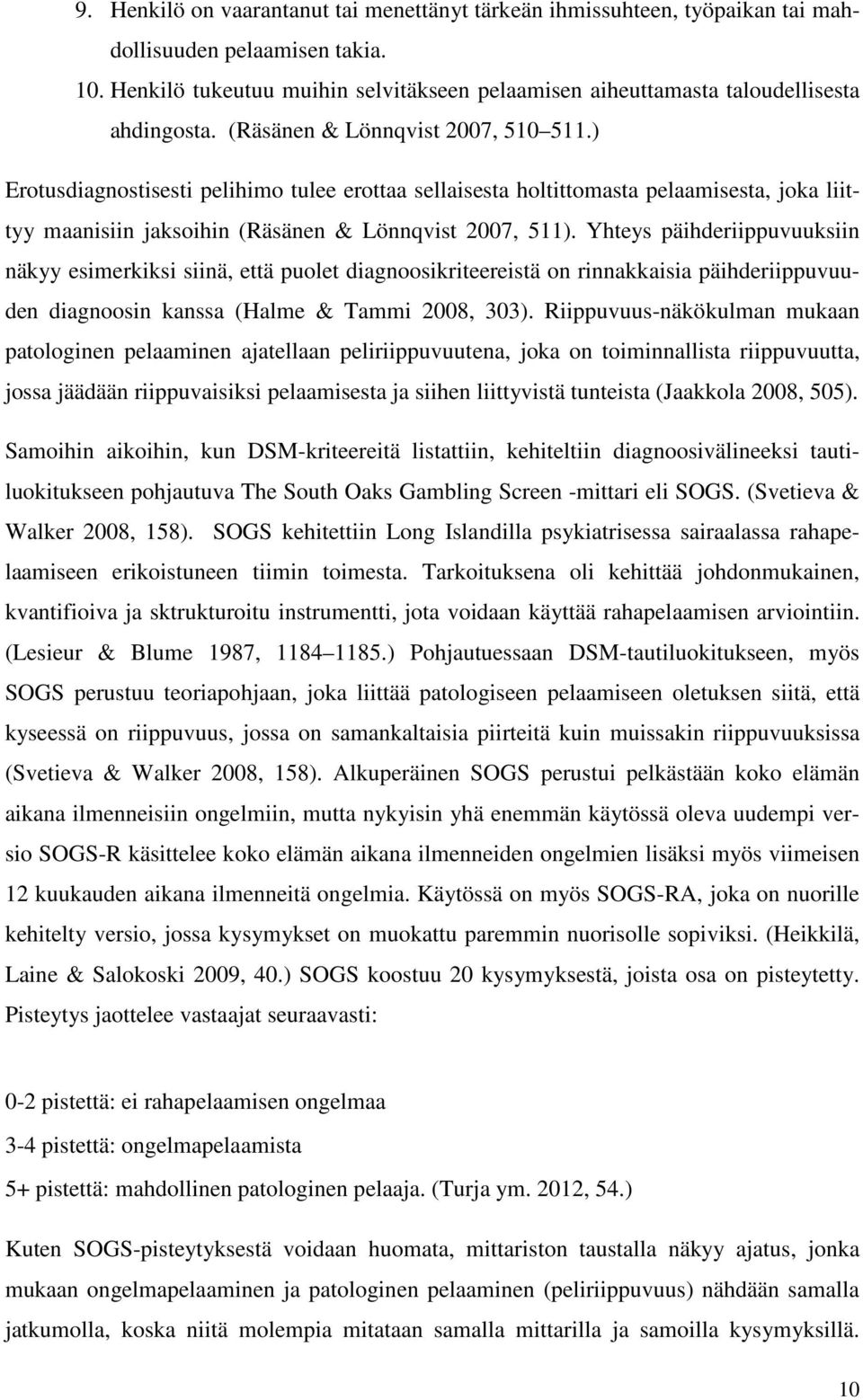 ) Erotusdiagnostisesti pelihimo tulee erottaa sellaisesta holtittomasta pelaamisesta, joka liittyy maanisiin jaksoihin (Räsänen & Lönnqvist 2007, 511).