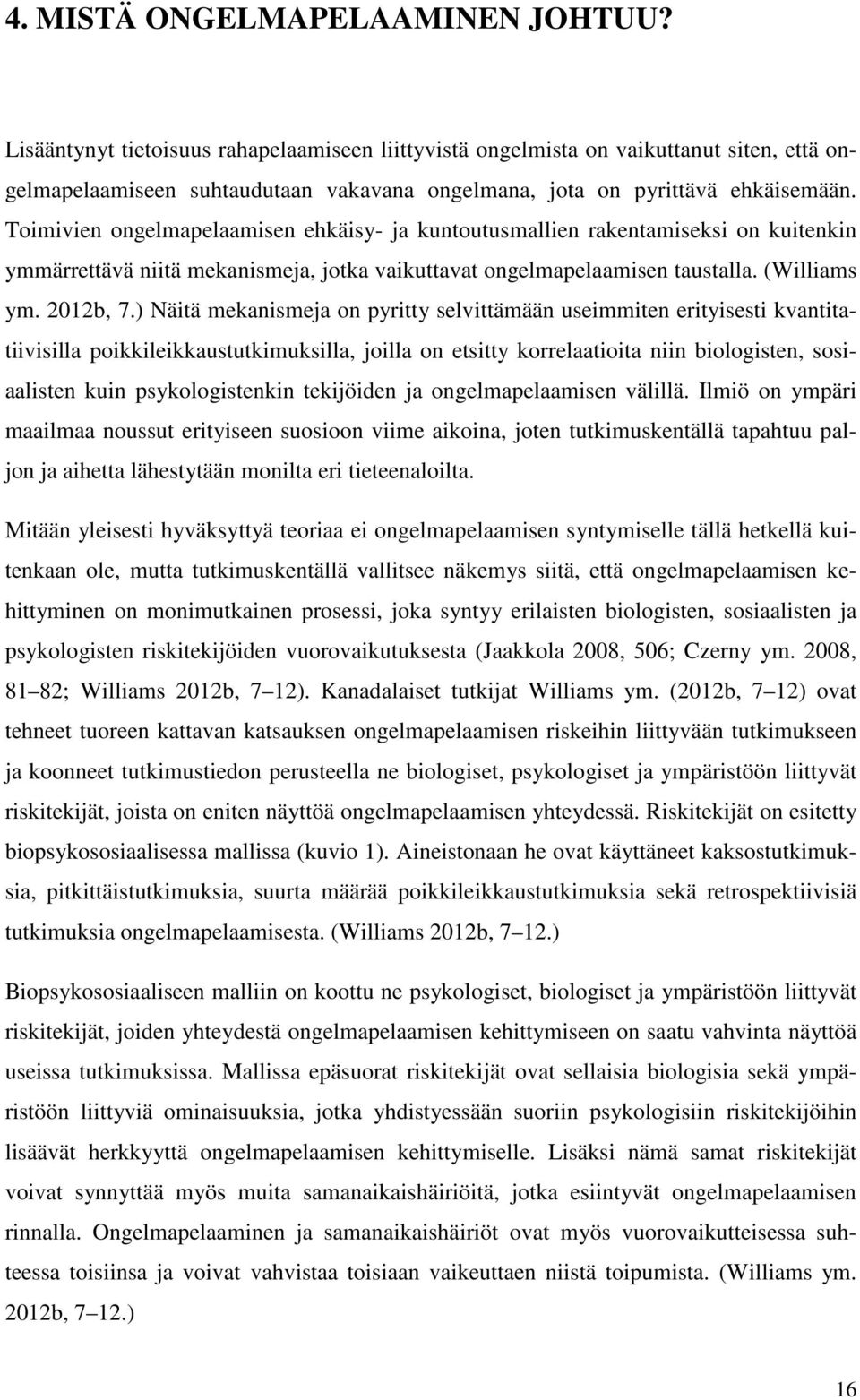 Toimivien ongelmapelaamisen ehkäisy- ja kuntoutusmallien rakentamiseksi on kuitenkin ymmärrettävä niitä mekanismeja, jotka vaikuttavat ongelmapelaamisen taustalla. (Williams ym. 2012b, 7.