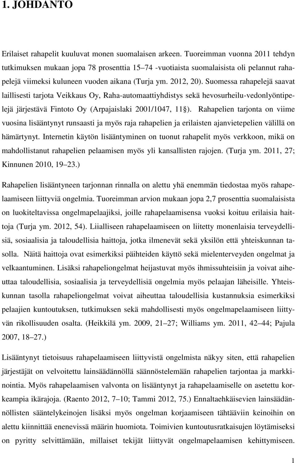 Suomessa rahapelejä saavat laillisesti tarjota Veikkaus Oy, Raha-automaattiyhdistys sekä hevosurheilu-vedonlyöntipelejä järjestävä Fintoto Oy (Arpajaislaki 2001/1047, 11 ).
