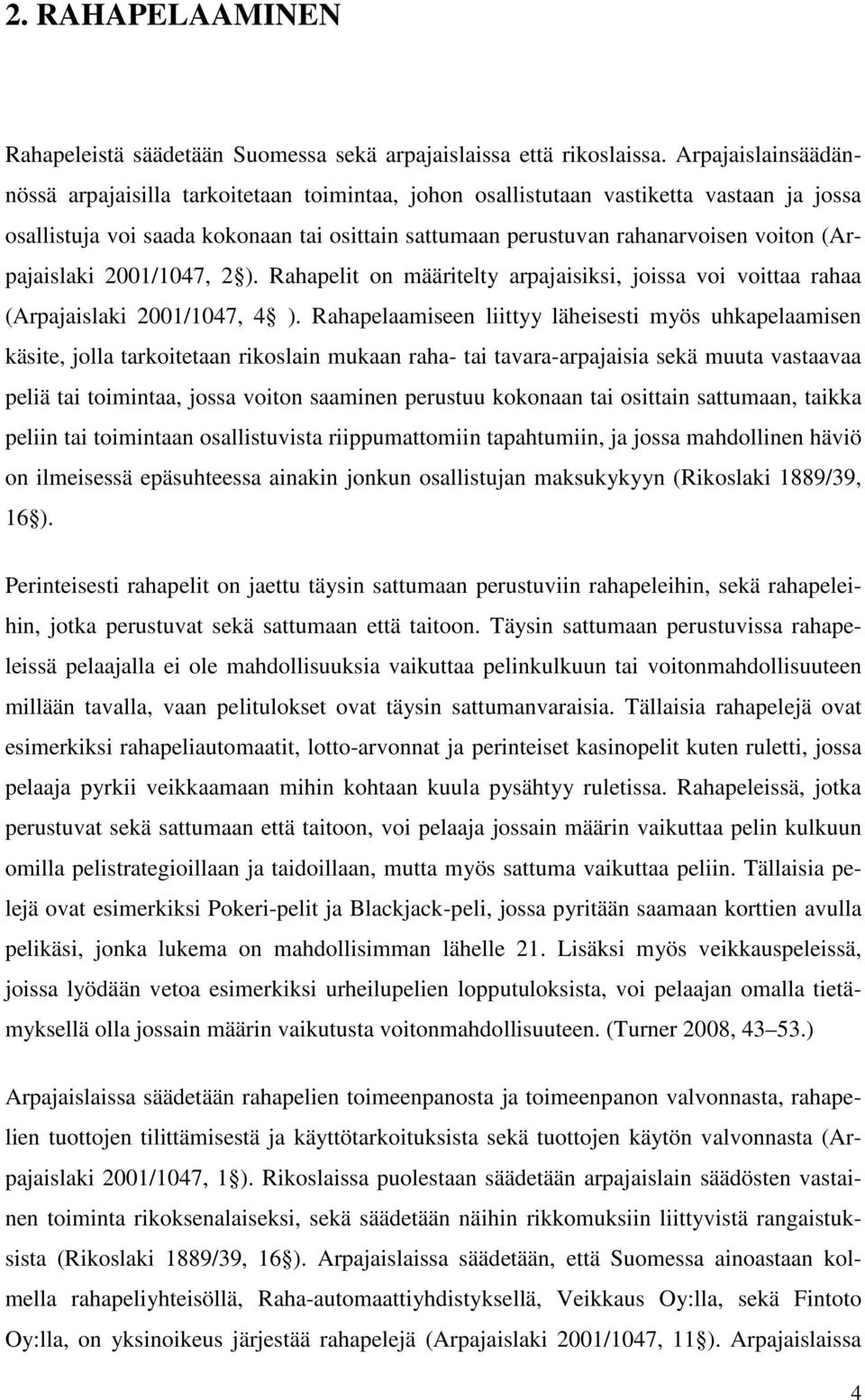 (Arpajaislaki 2001/1047, 2 ). Rahapelit on määritelty arpajaisiksi, joissa voi voittaa rahaa (Arpajaislaki 2001/1047, 4 ).