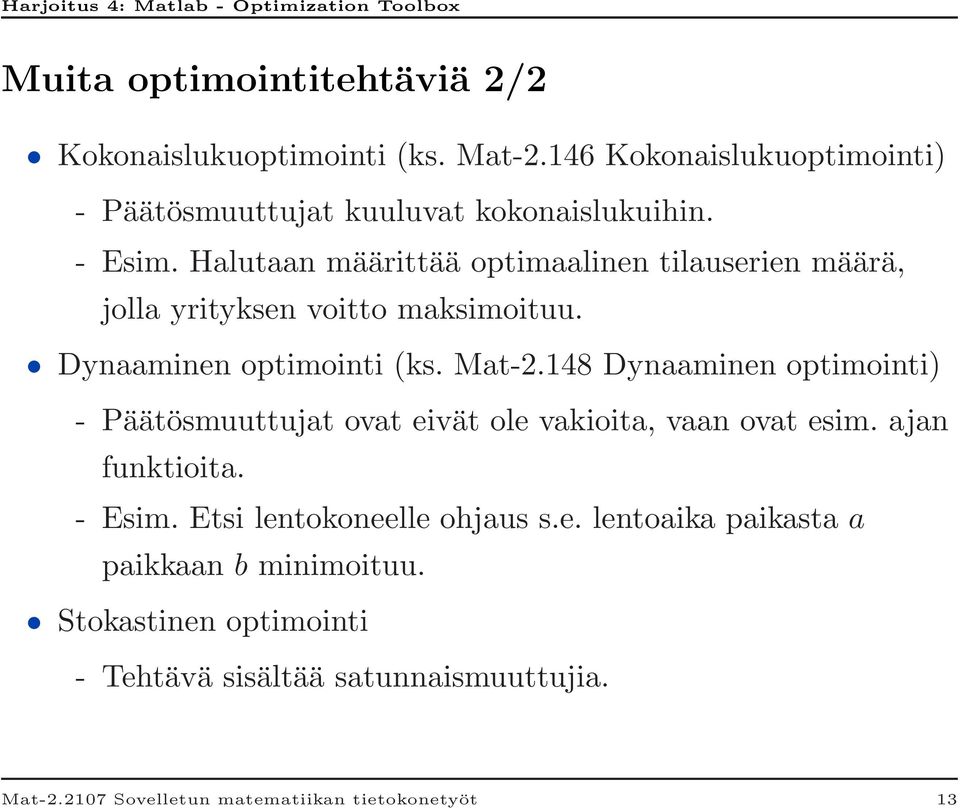 148 Dynaaminen optimointi) - Päätösmuuttujat ovat eivät ole vakioita, vaan ovat esim. ajan funktioita. - Esim. Etsi lentokoneelle ohjaus s.e. lentoaika paikasta a paikkaan b minimoituu.