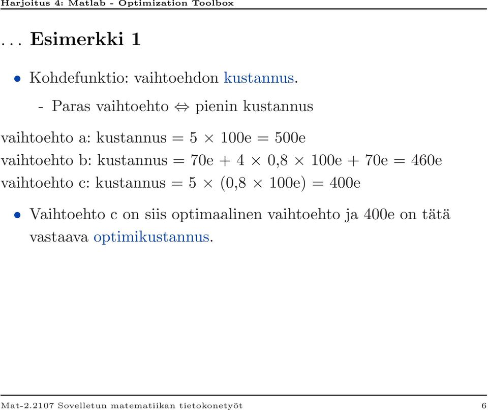 kustannus = 70e + 4 0,8 100e + 70e = 460e vaihtoehto c: kustannus = 5 (0,8 100e) = 400e