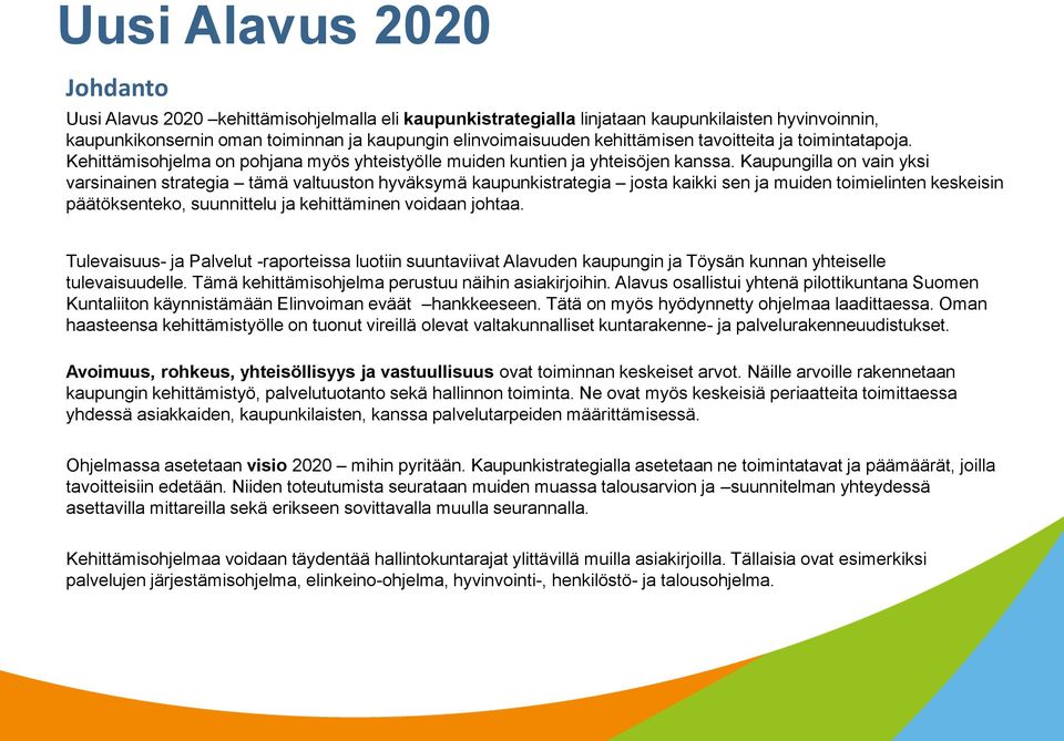 Kaupungilla on vain yksi varsinainen strategia tämä valtuuston hyväksymä kaupunkistrategia josta kaikki sen ja muiden toimielinten keskeisin päätöksenteko, suunnittelu ja kehittäminen voidaan johtaa.