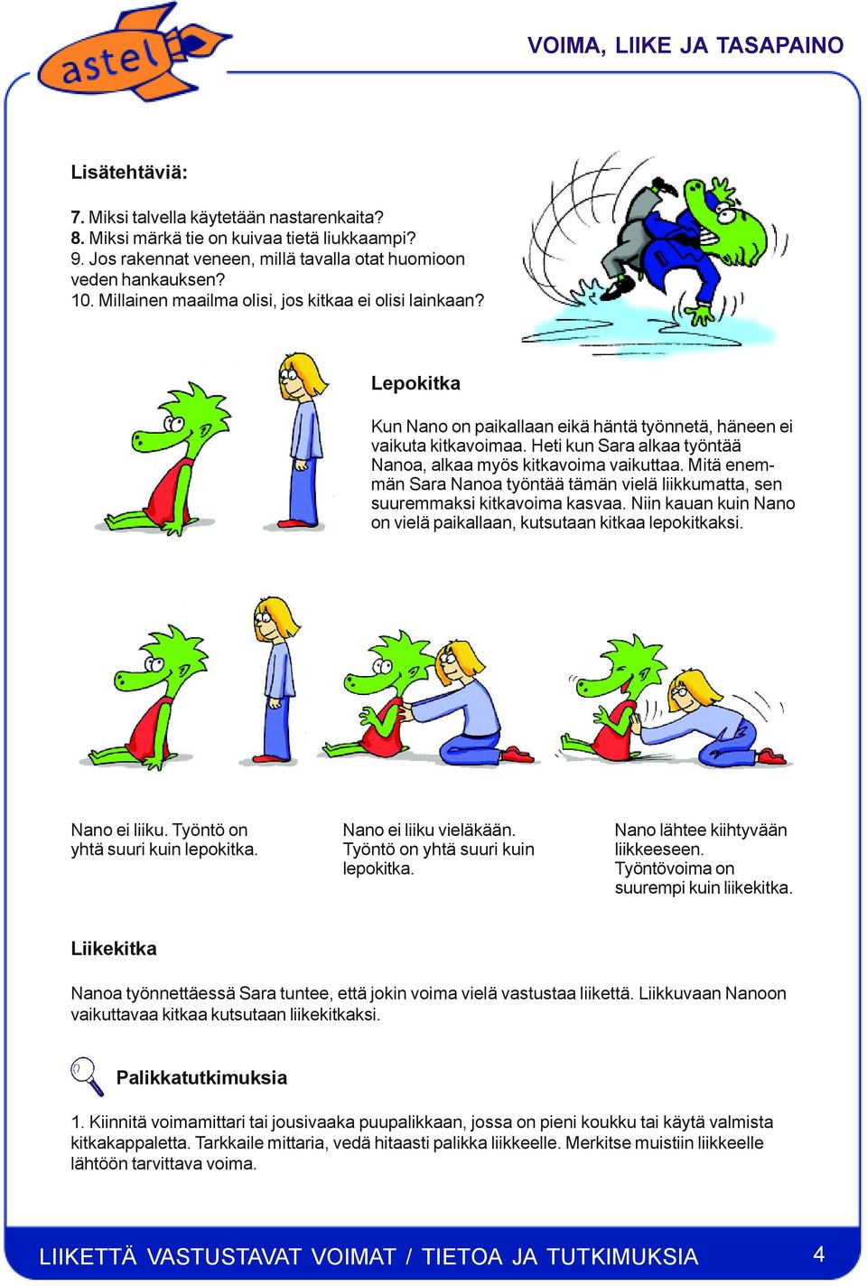 Heti kun Sara alkaa työntää Nanoa, alkaa myös kitkavoima vaikuttaa. Mitä enemmän Sara Nanoa työntää tämän vielä liikkumatta, sen suuremmaksi kitkavoima kasvaa.