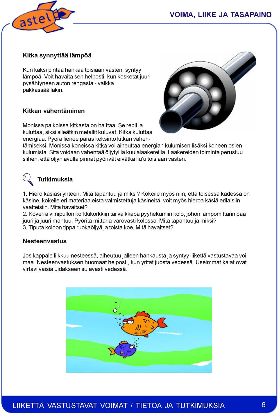 Monissa koneissa kitka voi aiheuttaa energian kulumisen lisäksi koneen osien kulumista. Sitä voidaan vähentää öljytyillä kuulalaakereilla.