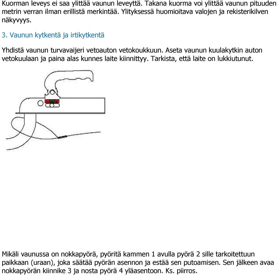 Aseta vaunun kuulakytkin auton vetokuulaan ja paina alas kunnes laite kiinnittyy. Tarkista, että laite on lukkiutunut.