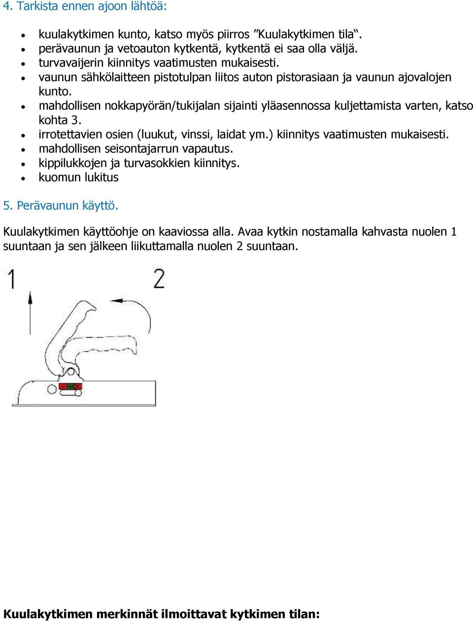 mahdollisen nokkapyörän/tukijalan sijainti yläasennossa kuljettamista varten, katso kohta 3. irrotettavien osien (luukut, vinssi, laidat ym.) kiinnitys vaatimusten mukaisesti.