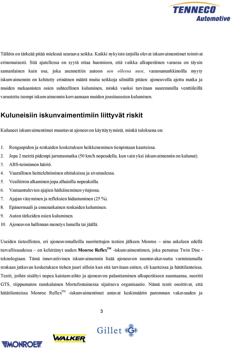 kehitetty erinäinen määrä muita seikkoja silmällä pitäen: ajoneuvolla ajettu matka ja muiden mekaanisten osien suhteellinen kuluminen, minkä vuoksi tarvitaan suuremmilla venttiileillä varustettu