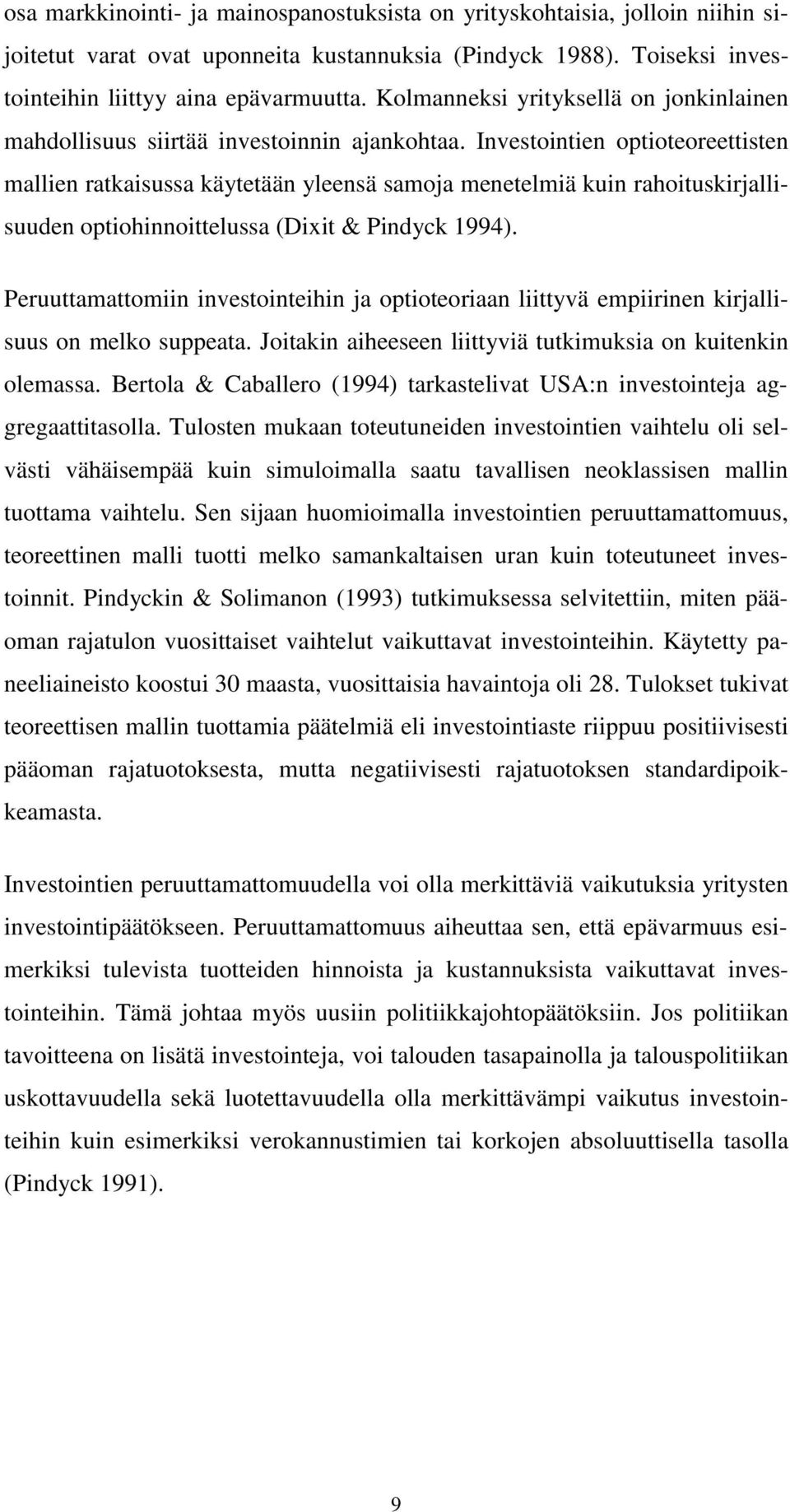 Investointien optioteoreettisten mallien ratkaisussa käytetään yleensä samoja menetelmiä kuin rahoituskirjallisuuden optiohinnoittelussa (Dixit & Pindyck 1994).