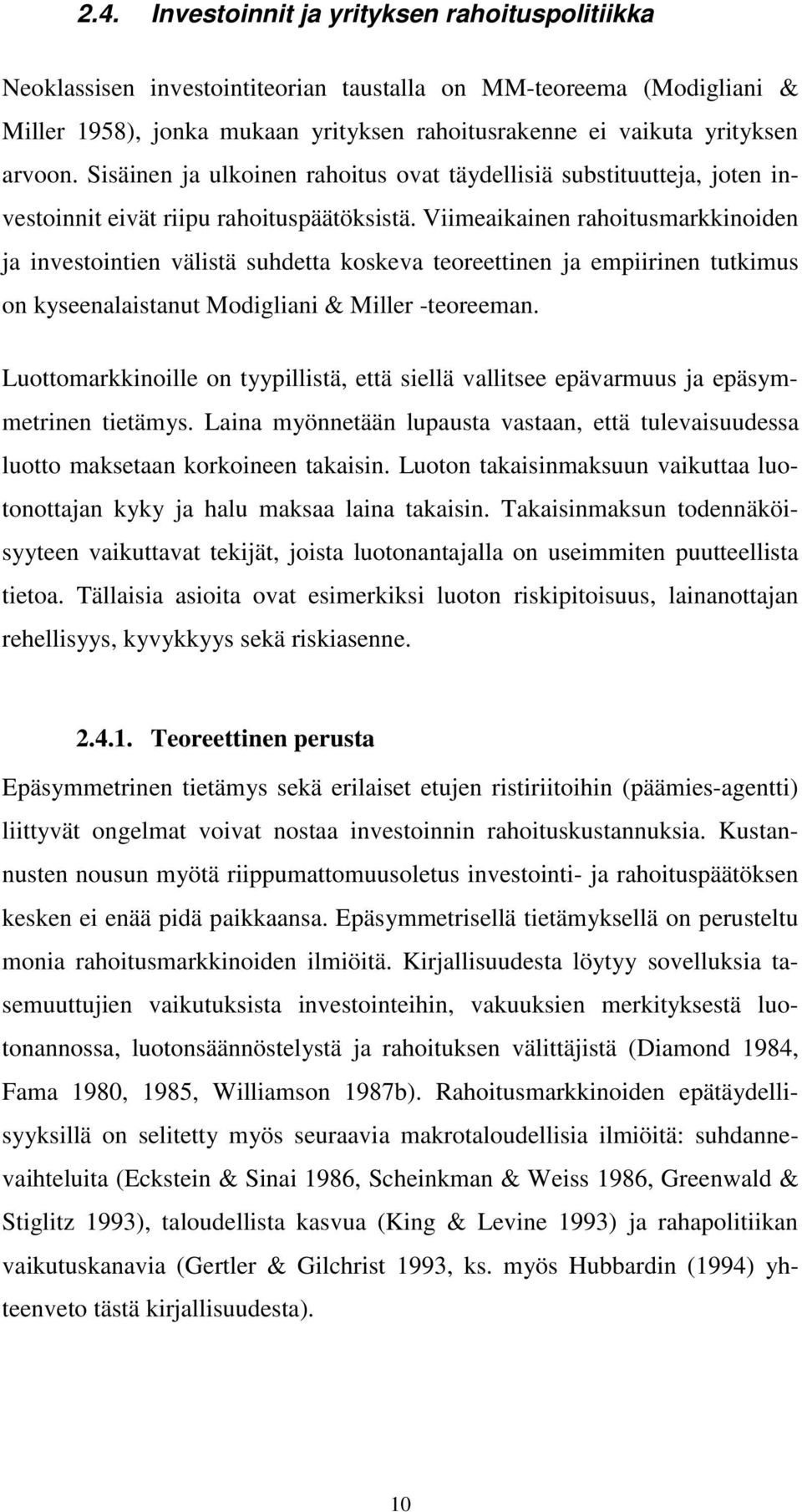 Viimeaikainen rahoitusmarkkinoiden ja investointien välistä suhdetta koskeva teoreettinen ja empiirinen tutkimus on kyseenalaistanut Modigliani & Miller -teoreeman.