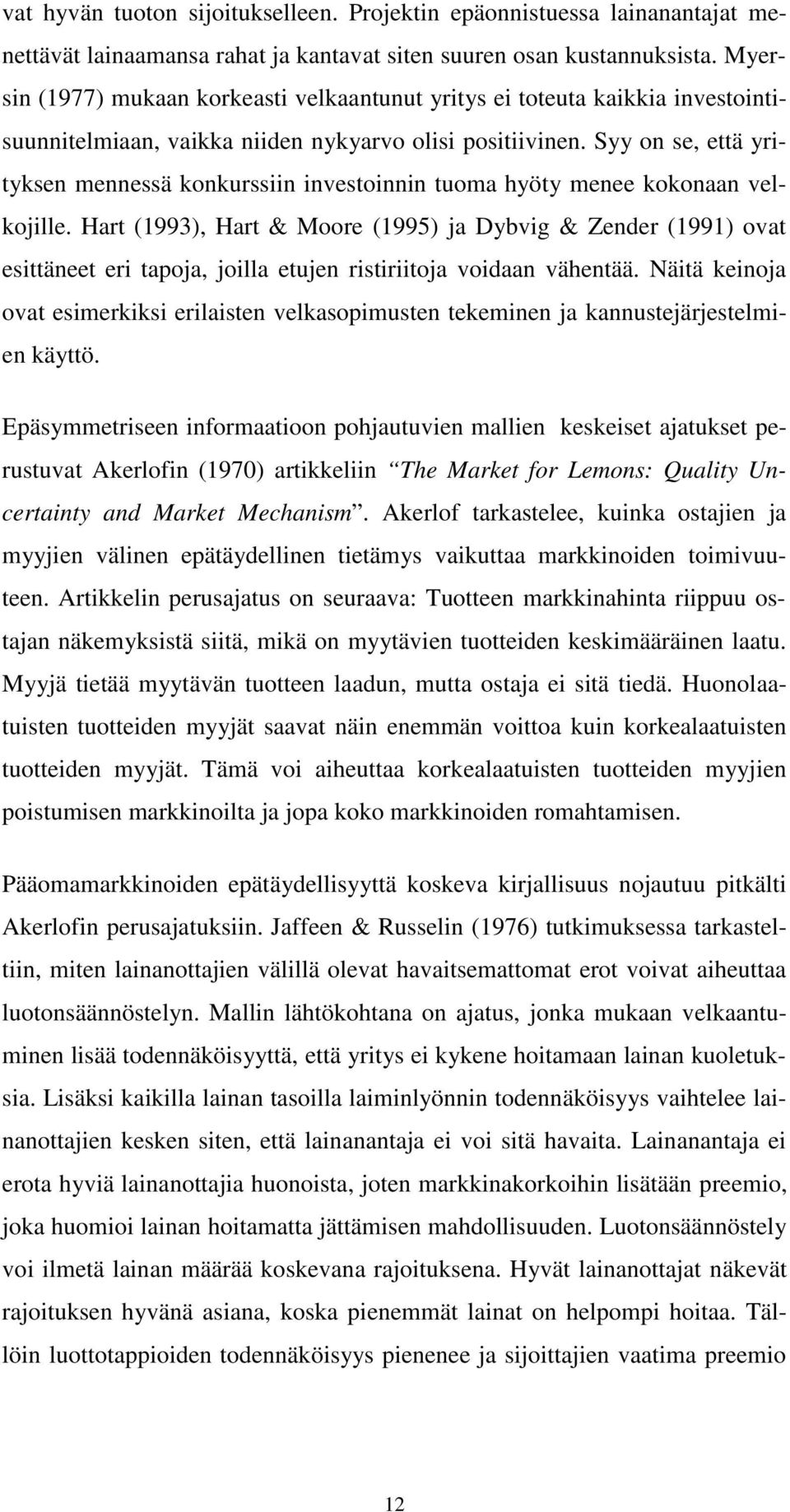 Syy on se, että yrityksen mennessä konkurssiin investoinnin tuoma hyöty menee kokonaan velkojille.