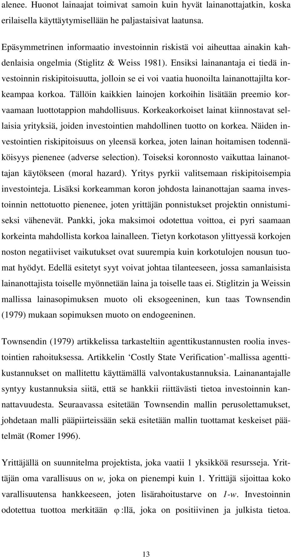 Ensiksi lainanantaja ei tiedä investoinnin riskipitoisuutta, jolloin se ei voi vaatia huonoilta lainanottajilta korkeampaa korkoa.