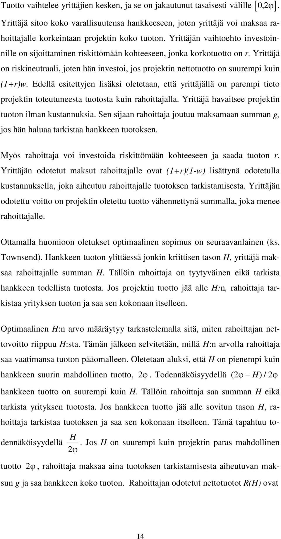 Yrittäjän vaihtoehto investoinnille on sijoittaminen riskittömään kohteeseen, jonka korkotuotto on r. Yrittäjä on riskineutraali, joten hän investoi, jos projektin nettotuotto on suurempi kuin (1+r)w.