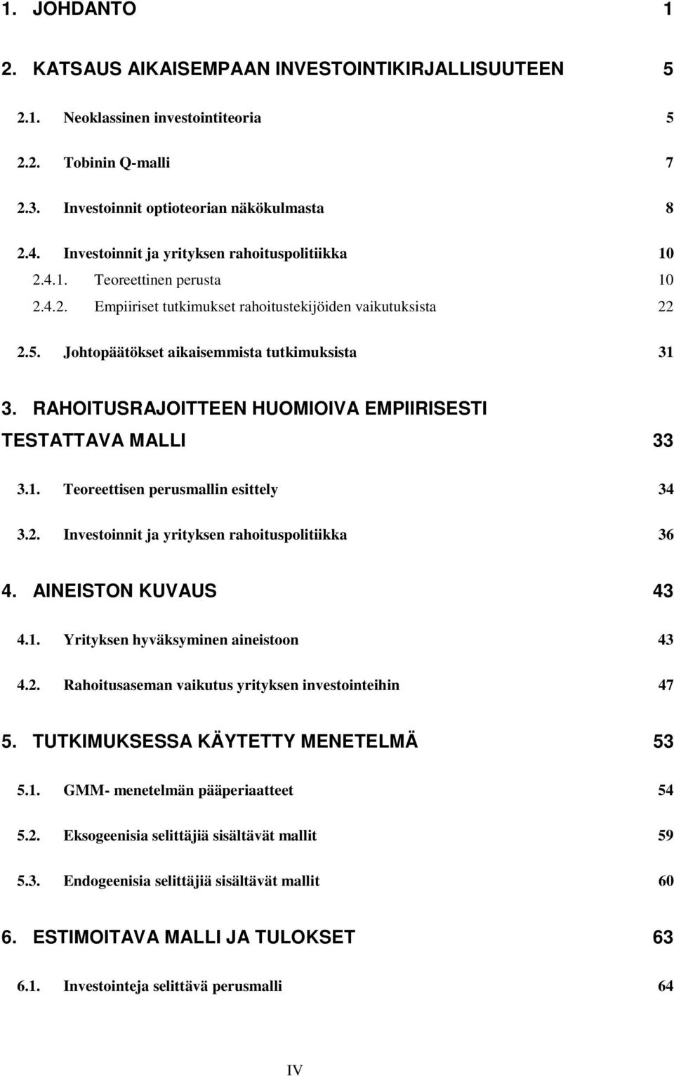 RAHOITUSRAJOITTEEN HUOMIOIVA EMPIIRISESTI TESTATTAVA MALLI 33 3.1. Teoreettisen perusmallin esittely 34 3.2. Investoinnit ja yrityksen rahoituspolitiikka 36 4. AINEISTON KUVAUS 43 4.1. Yrityksen hyväksyminen aineistoon 43 4.