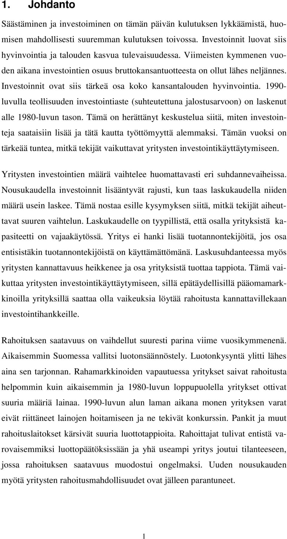 Investoinnit ovat siis tärkeä osa koko kansantalouden hyvinvointia. 1990- luvulla teollisuuden investointiaste (suhteutettuna jalostusarvoon) on laskenut alle 1980-luvun tason.