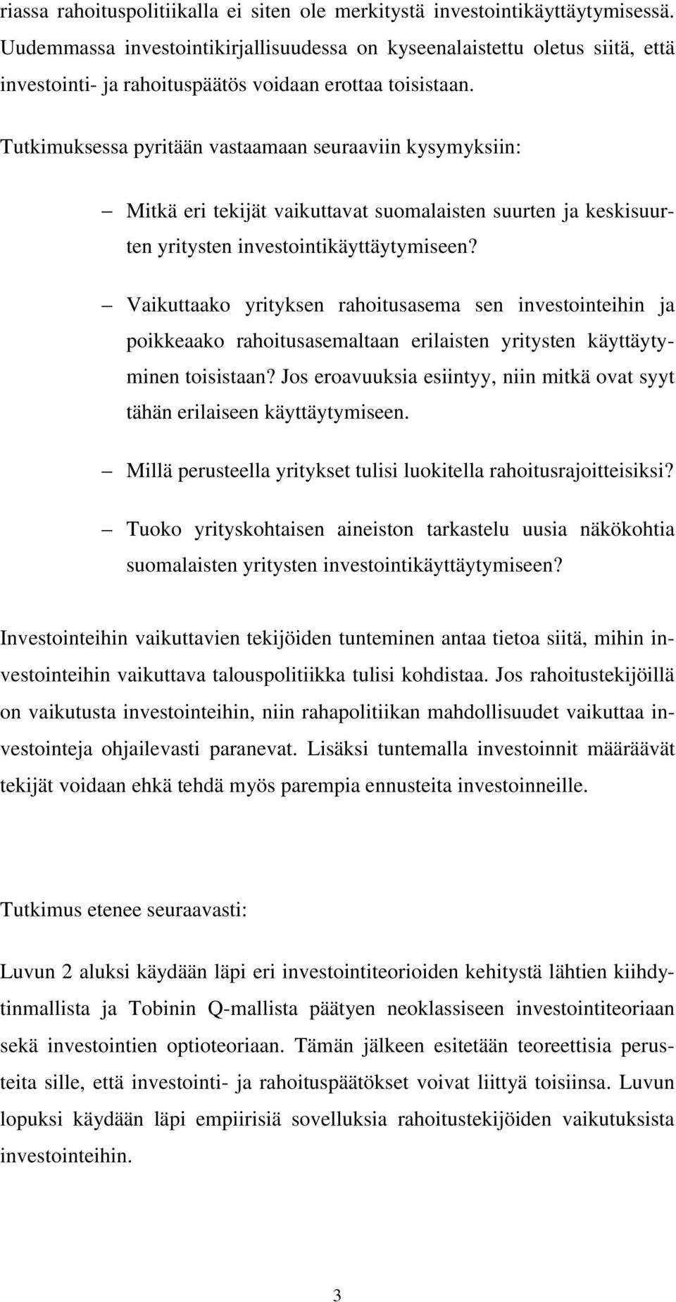 Tutkimuksessa pyritään vastaamaan seuraaviin kysymyksiin: - Mitkä eri tekijät vaikuttavat suomalaisten suurten ja keskisuurten yritysten investointikäyttäytymiseen?