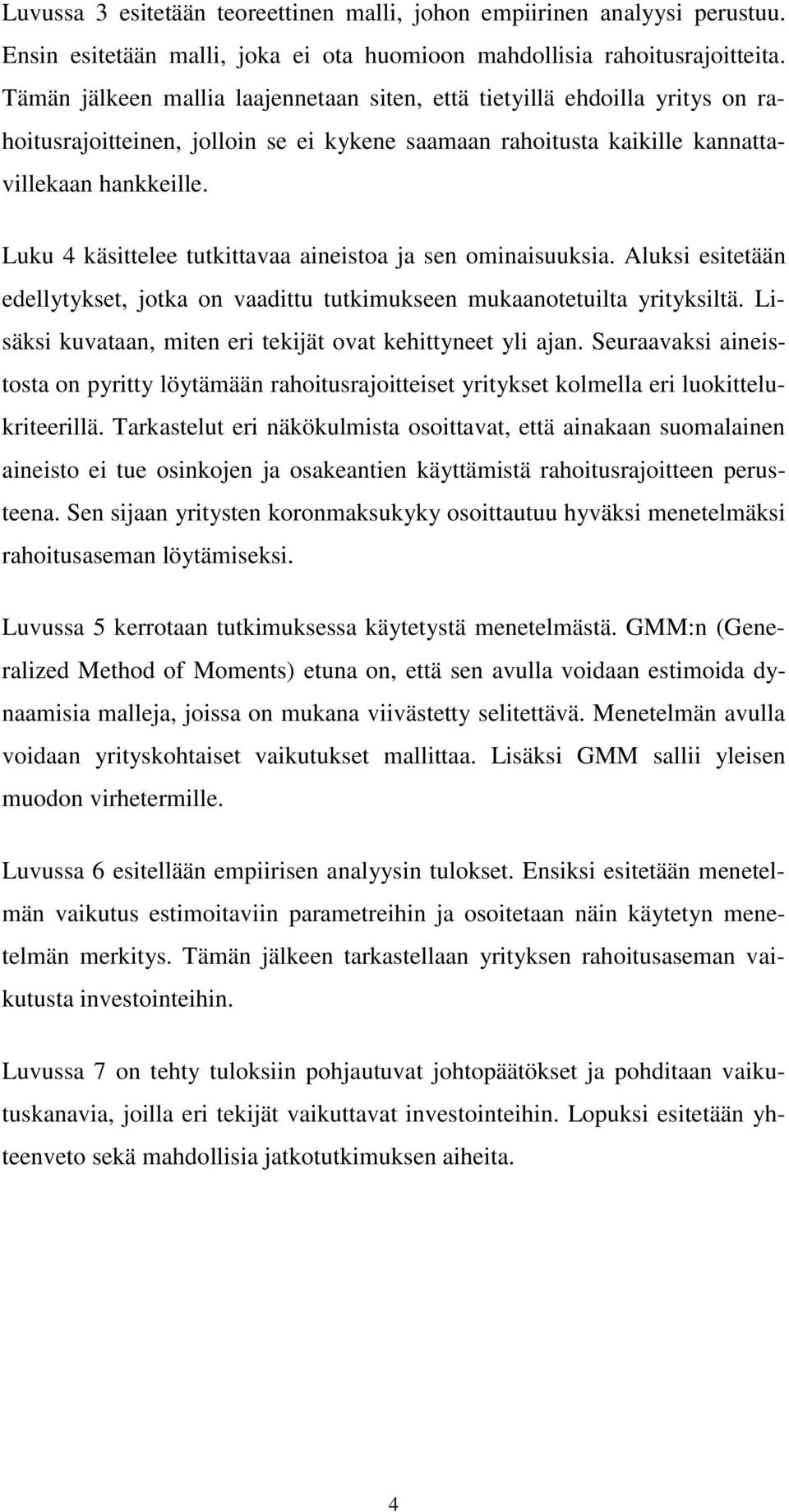 Luku 4 käsittelee tutkittavaa aineistoa ja sen ominaisuuksia. Aluksi esitetään edellytykset, jotka on vaadittu tutkimukseen mukaanotetuilta yrityksiltä.