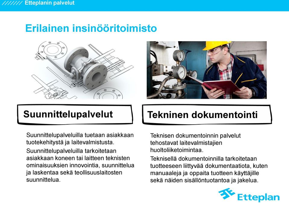 Suunnittelupalveluilla tarkoitetaan asiakkaan koneen tai laitteen teknisten ominaisuuksien innovointia, suunnittelua ja laskentaa sekä