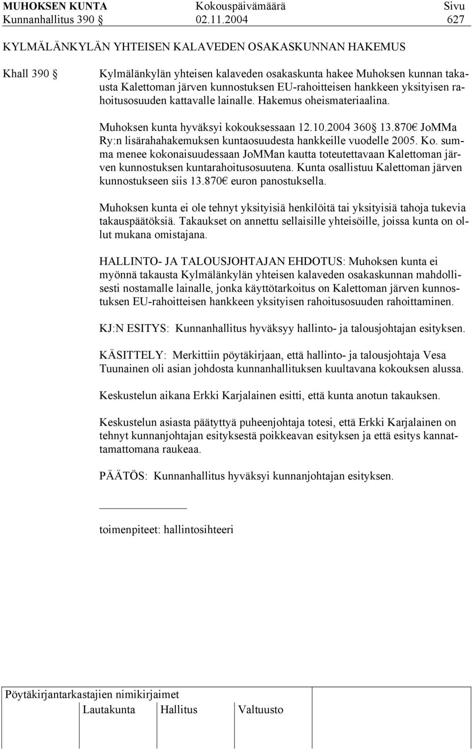 hankkeen yksityisen rahoitusosuuden kattavalle lainalle. Hakemus oheismateriaalina. Muhoksen kunta hyväksyi kokouksessaan 12.10.2004 360 13.