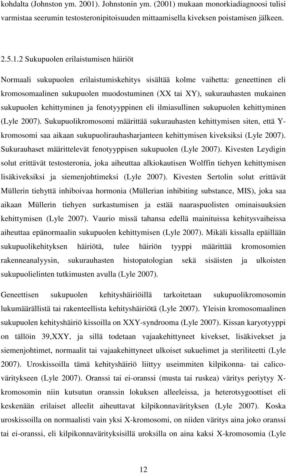 mukaan monorkiadiagnoosi tulisi varmistaa seerumin testosteronipitoisuuden mittaamisella kiveksen poistamisen jälkeen. 2.5.1.