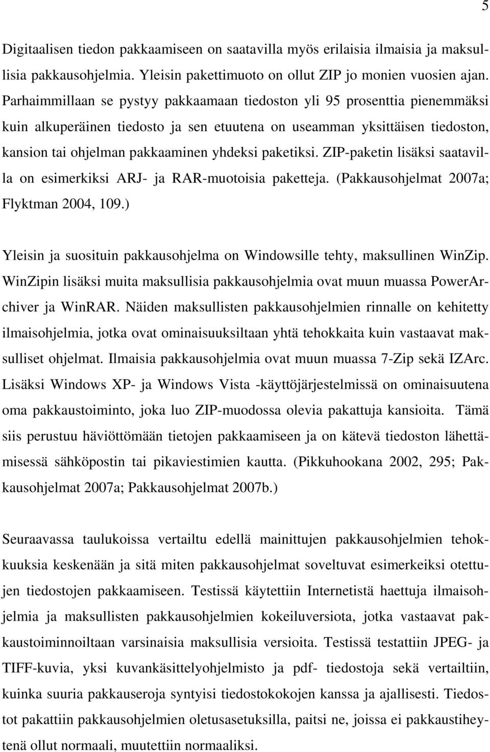 paketiksi. ZIP-paketin lisäksi saatavilla on esimerkiksi ARJ- ja RAR-muotoisia paketteja. (Pakkausohjelmat 2007a; Flyktman 2004, 109.