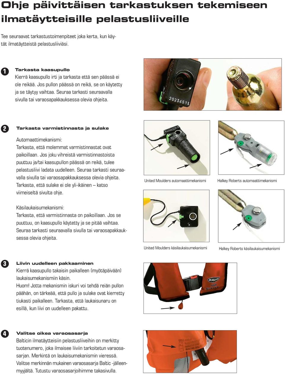 Seuraa tarkasti seuraavalla sivulla tai varaosapakkauksessa olevia ohjeita. 2 Tarkasta varmistinnasta ja sulake Automaattimekanismi: Tarkasta, että molemmat varmistinnastat ovat paikoillaan.