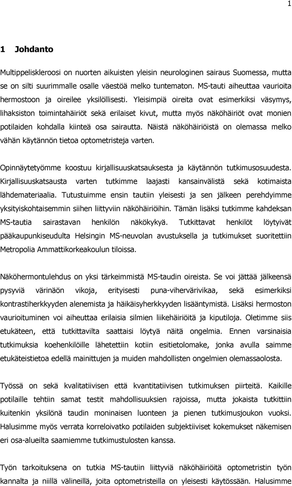 Yleisimpiä oireita ovat esimerkiksi väsymys, lihaksiston toimintahäiriöt sekä erilaiset kivut, mutta myös näköhäiriöt ovat monien potilaiden kohdalla kiinteä osa sairautta.