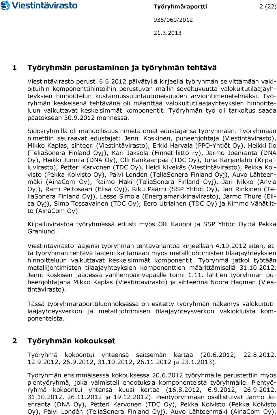 arviointimenetelmäksi. Työryhmän keskeisenä tehtävänä oli määrittää valokuitutilaajayhteyksien hinnoitteluun vaikuttavat keskeisimmät komponentit. Työryhmän työ oli tarkoitus saada päätökseen 30.9.