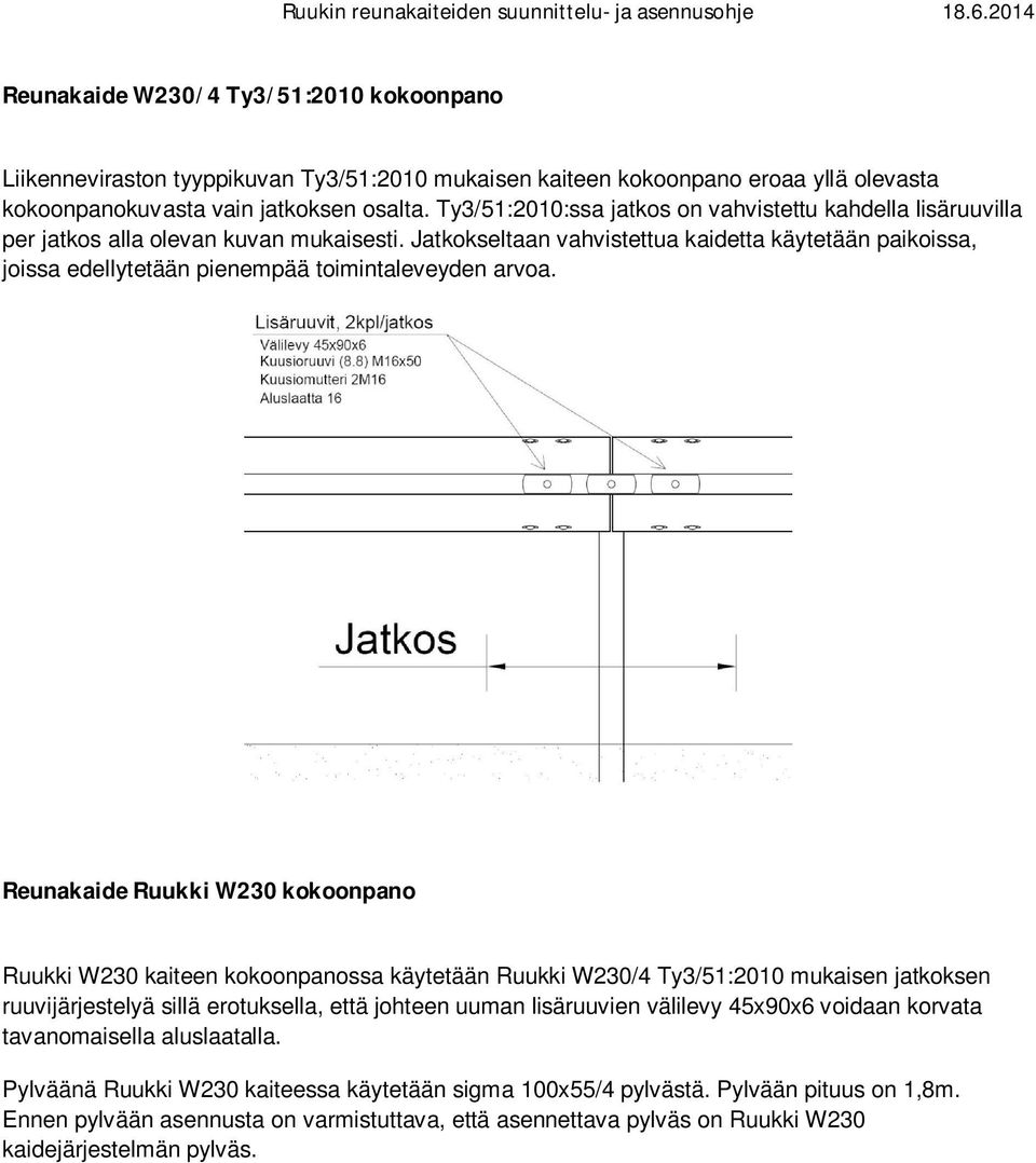 Jatkokseltaan vahvistettua kaidetta käytetään paikoissa, joissa edellytetään pienempää toimintaleveyden arvoa.